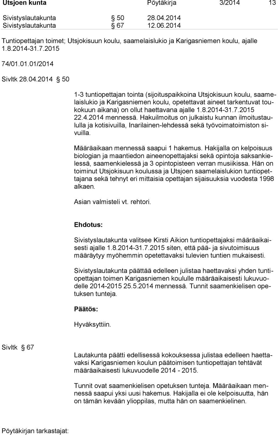 2014 50 1-3 tuntiopettajan tointa (sijoituspaikkoina Utsjokisuun koulu, saamelaislukio ja Karigasniemen koulu, opetettavat aineet tarkentuvat toukokuun aikana) on ollut haettavana ajalle 1.8.2014-31.