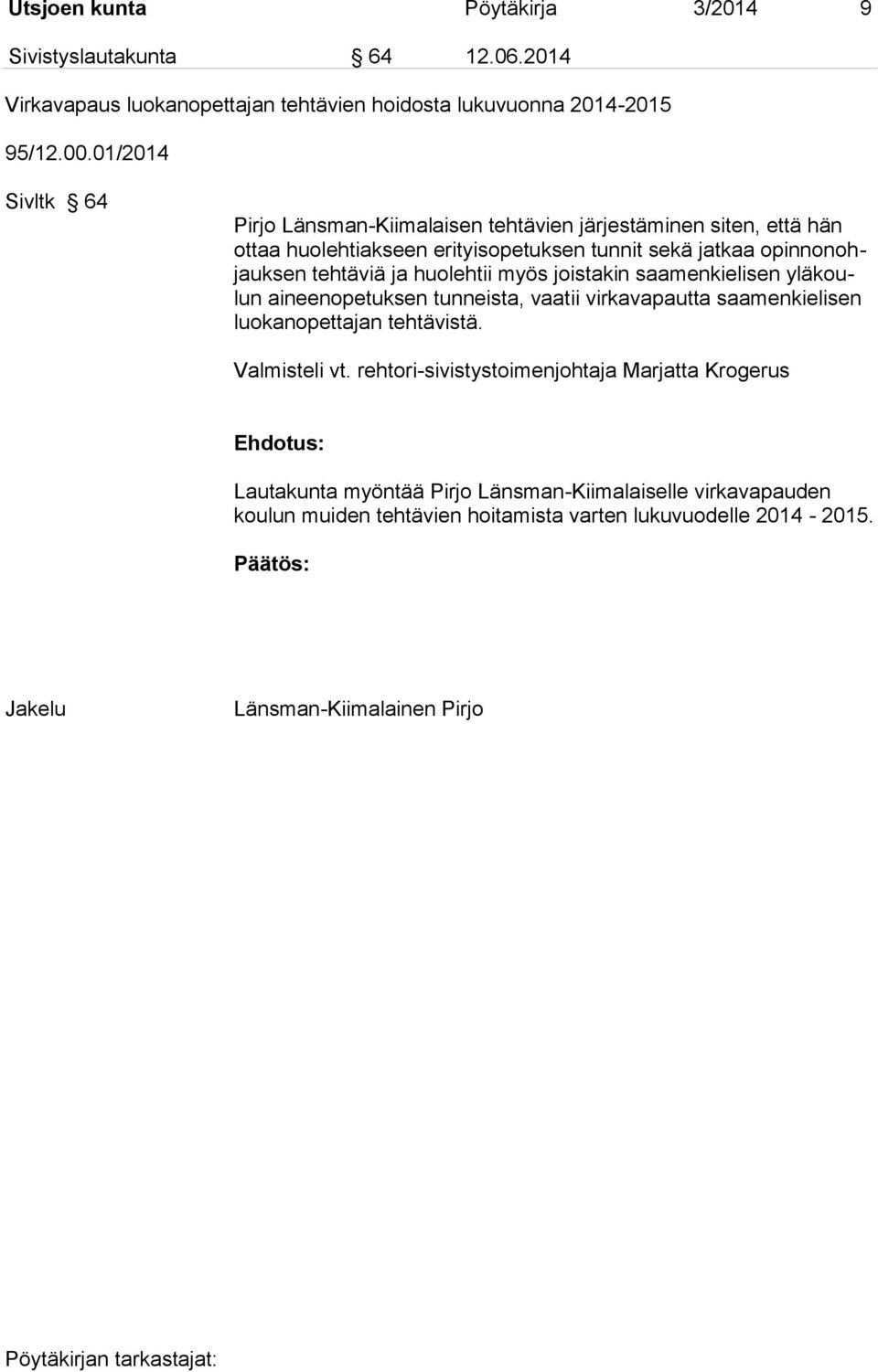 huolehtii myös joistakin saamenkielisen yläkoulun aineenopetuksen tunneista, vaatii virkavapautta saamenkielisen luokanopettajan tehtävistä. Valmisteli vt.