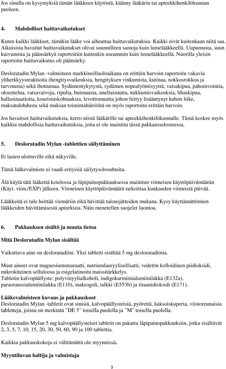 Aikuisista havaitut haittavaikutukset olivat suunnilleen samoja kuin lumelääkkeellä. Uupumusta, suun kuivumista ja päänsärkyä raportoitiin kuitenkin useammin kuin lumelääkkeellä.