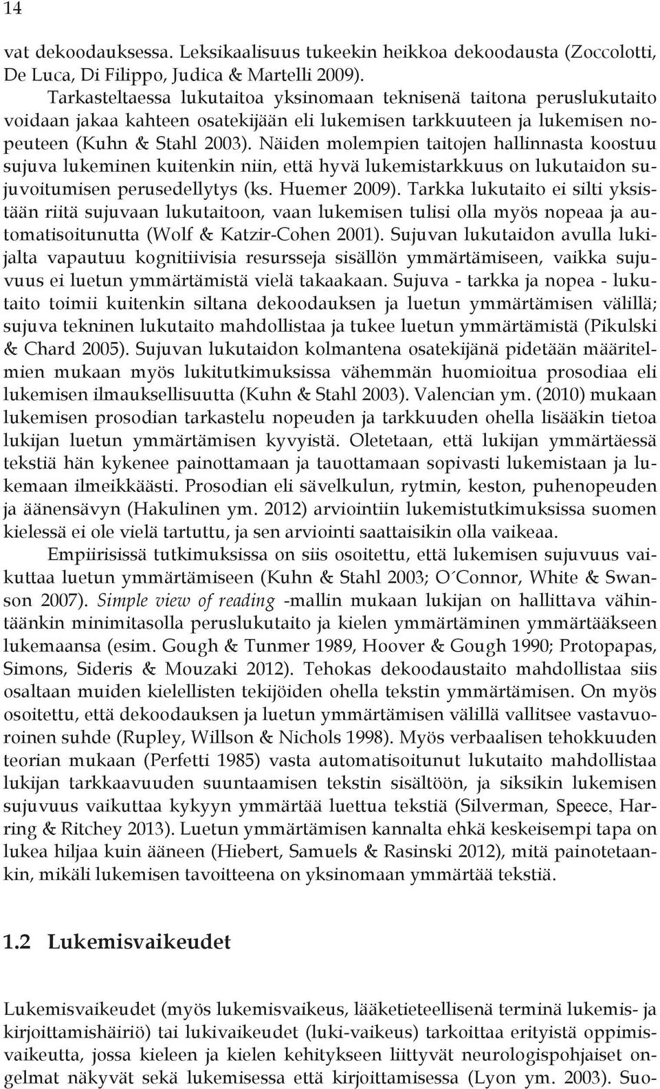 Näiden molempien taitojen hallinnasta koostuu sujuva lukeminen kuitenkin niin, että hyvä lukemistarkkuus on lukutaidon sujuvoitumisen perusedellytys (ks. Huemer 2009).