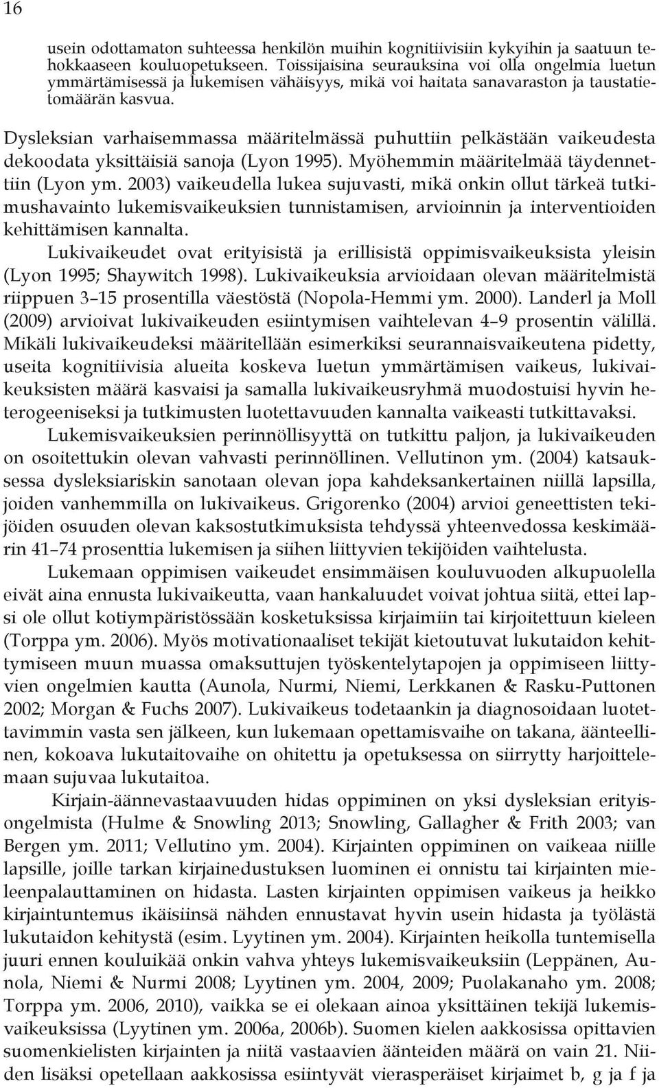 Dysleksian varhaisemmassa määritelmässä puhuttiin pelkästään vaikeudesta dekoodata yksittäisiä sanoja (Lyon 1995). Myöhemmin määritelmää täydennettiin (Lyon ym.