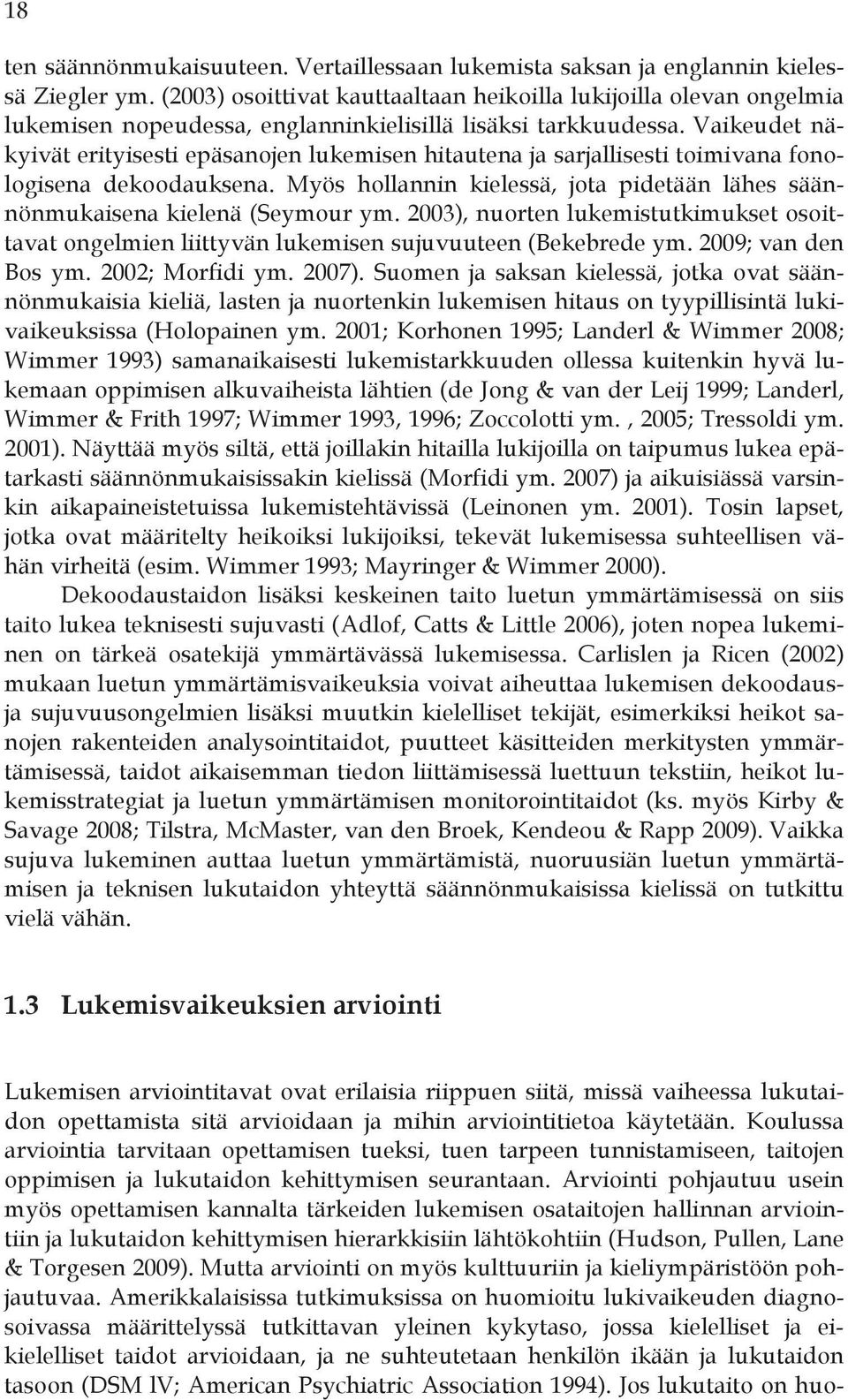 Vaikeudet näkyivät erityisesti epäsanojen lukemisen hitautena ja sarjallisesti toimivana fonologisena dekoodauksena. Myös hollannin kielessä, jota pidetään lähes säännönmukaisena kielenä (Seymour ym.