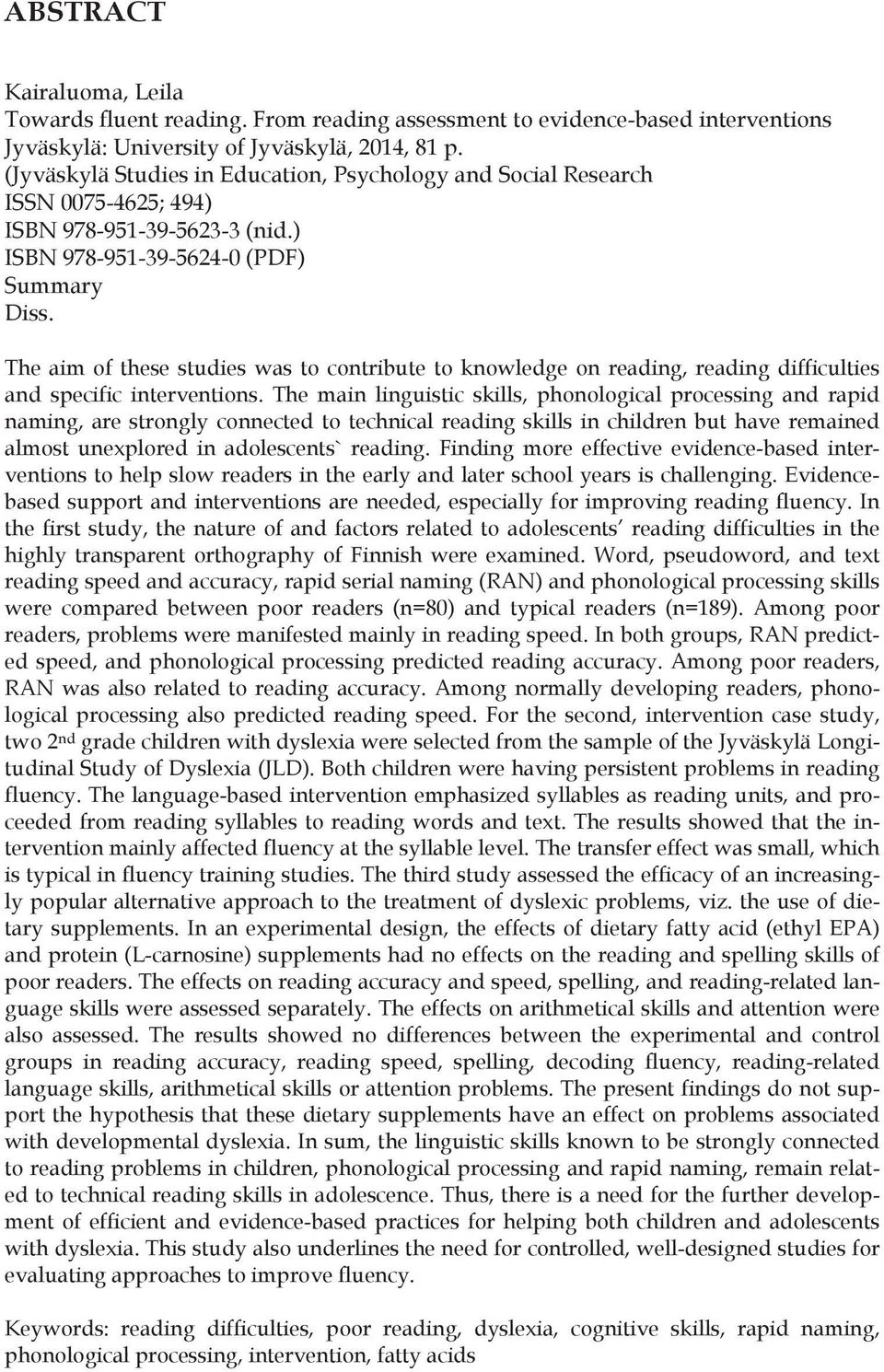 The aim of these studies was to contribute to knowledge on reading, reading difficulties and specific interventions.