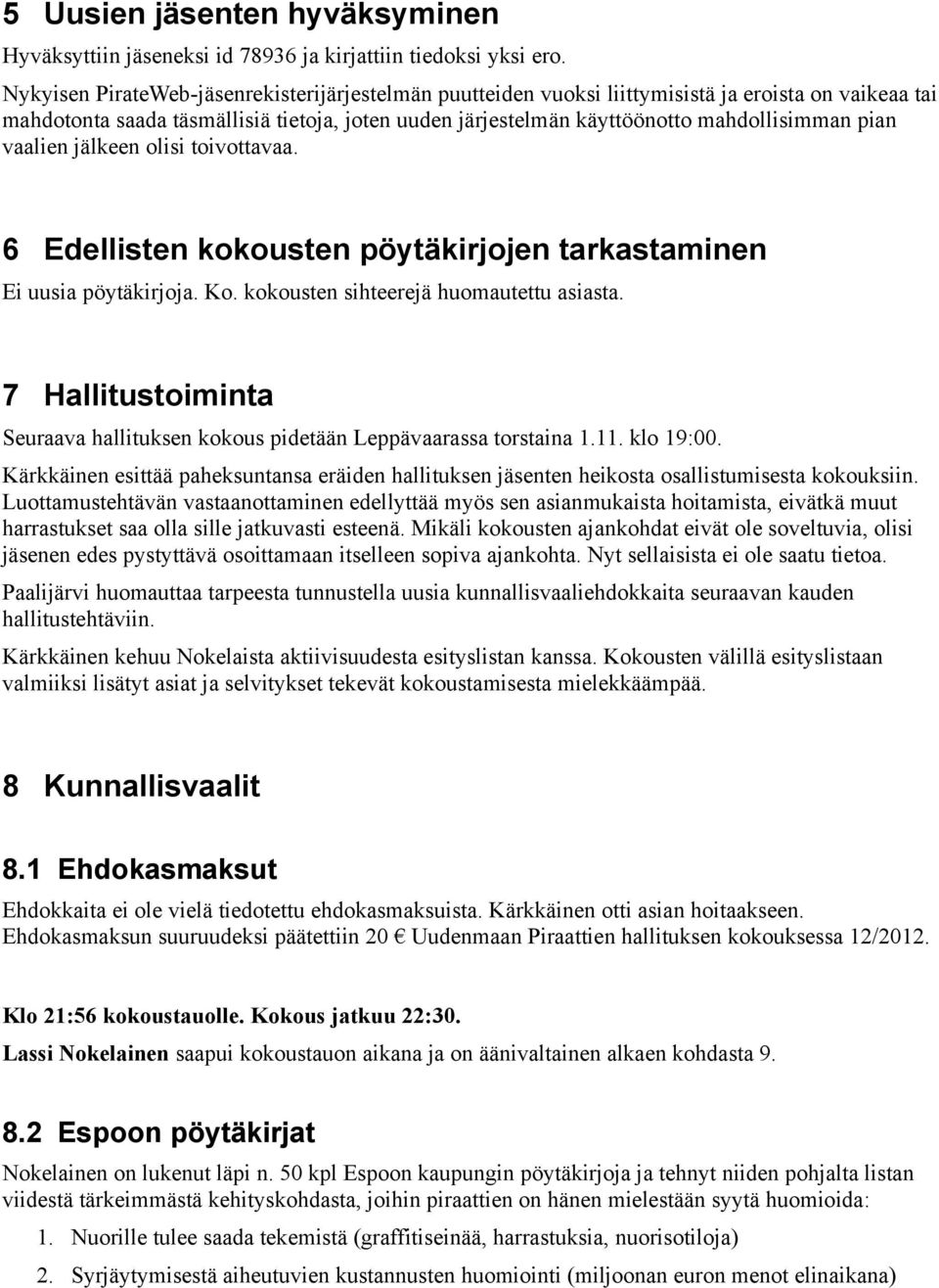 vaalien jälkeen olisi toivottavaa. 6 Edellisten kokousten pöytäkirjojen tarkastaminen Ei uusia pöytäkirjoja. Ko. kokousten sihteerejä huomautettu asiasta.