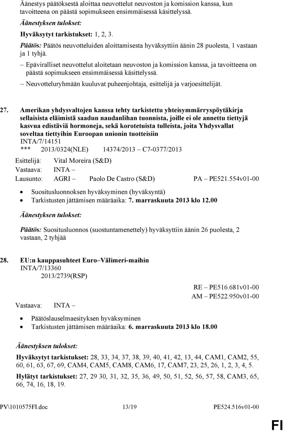 Epäviralliset neuvottelut aloitetaan neuvoston ja komission kanssa, ja tavoitteena on päästä sopimukseen ensimmäisessä käsittelyssä.