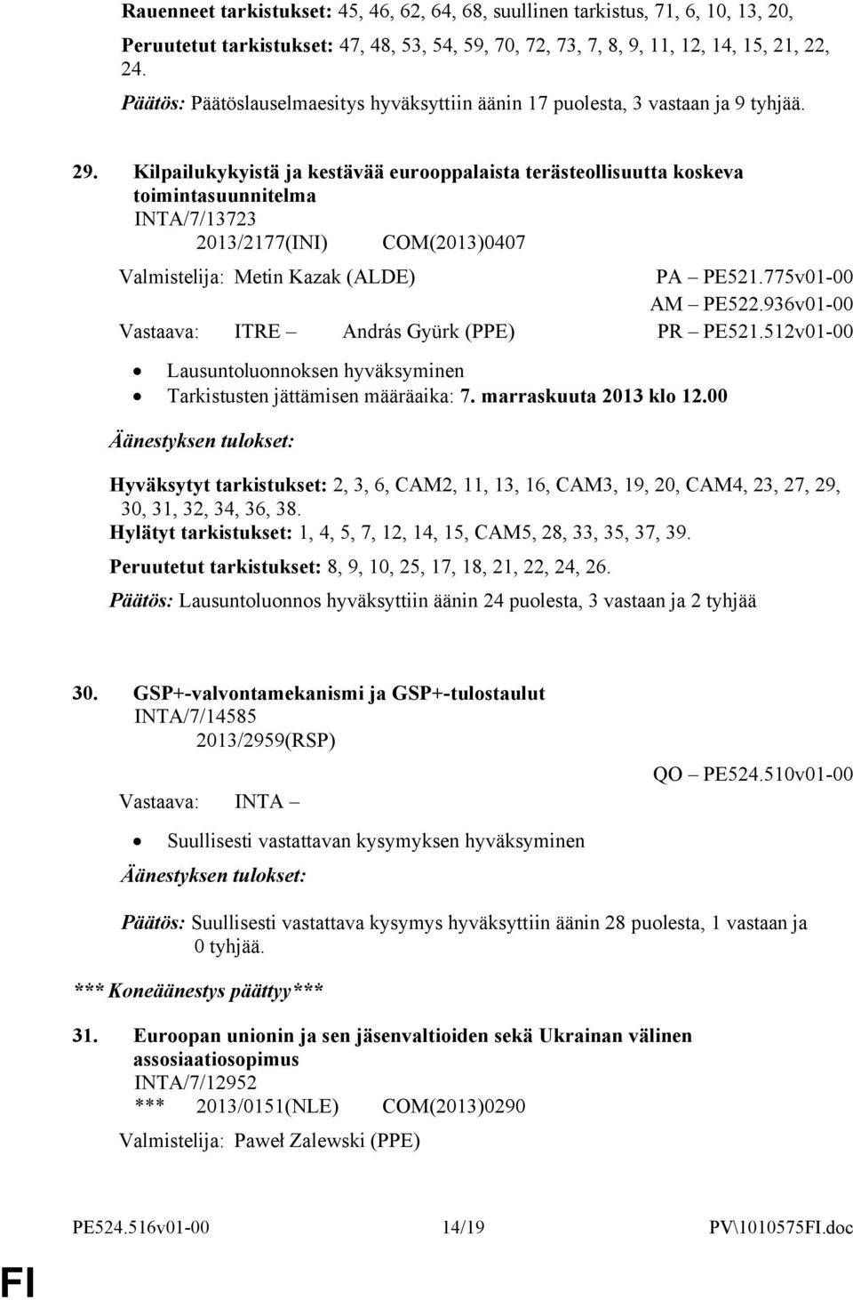 Kilpailukykyistä ja kestävää eurooppalaista terästeollisuutta koskeva toimintasuunnitelma INTA/7/13723 2013/2177(INI) COM(2013)0407 Valmistelija: Metin Kazak (ALDE) PA PE521.775v01-00 AM PE522.