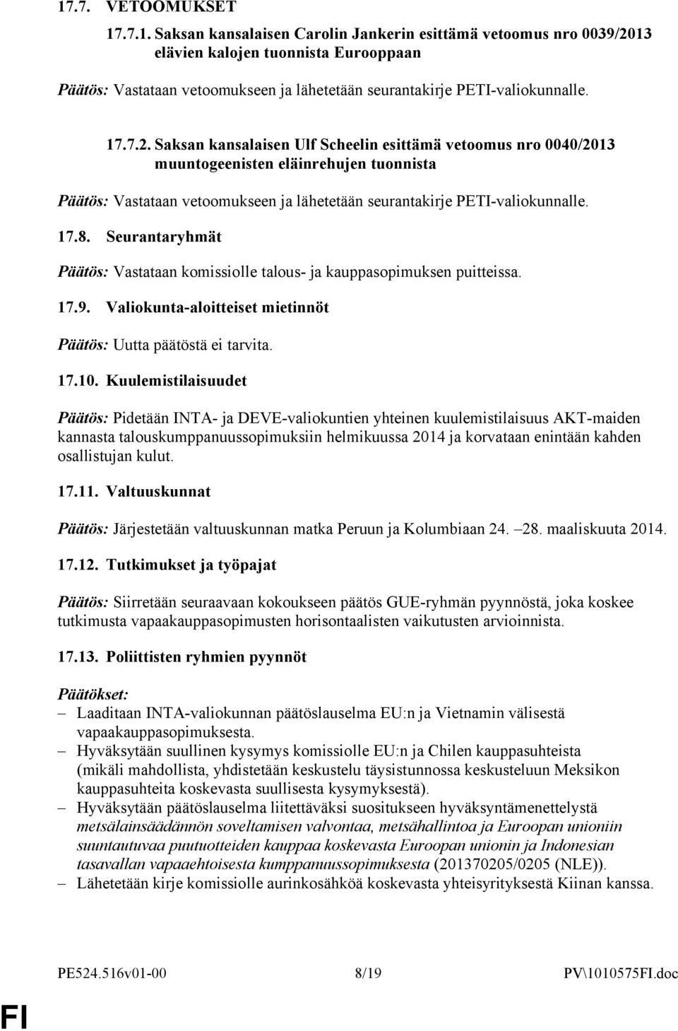 Seurantaryhmät Päätös: Vastataan komissiolle talous- ja kauppasopimuksen puitteissa. 17.9. Valiokunta-aloitteiset mietinnöt Päätös: Uutta päätöstä ei tarvita. 17.10.