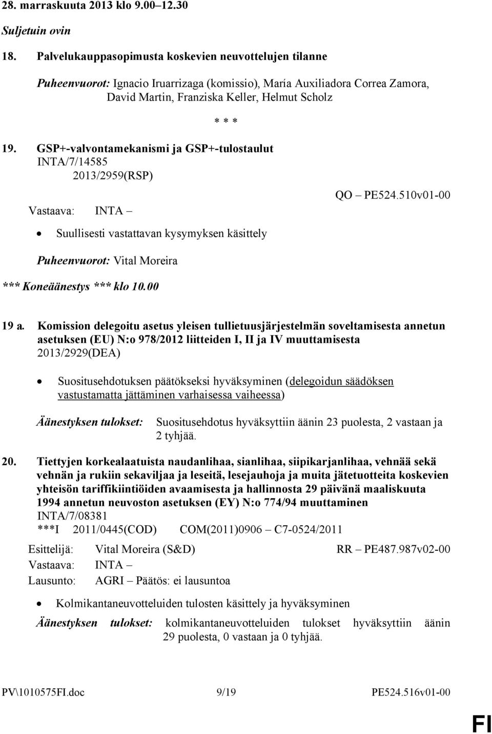 GSP+-valvontamekanismi ja GSP+-tulostaulut INTA/7/14585 2013/2959(RSP) QO PE524.510v01-00 Suullisesti vastattavan kysymyksen käsittely Puheenvuorot: Vital Moreira *** Koneäänestys *** klo 10.00 19 a.