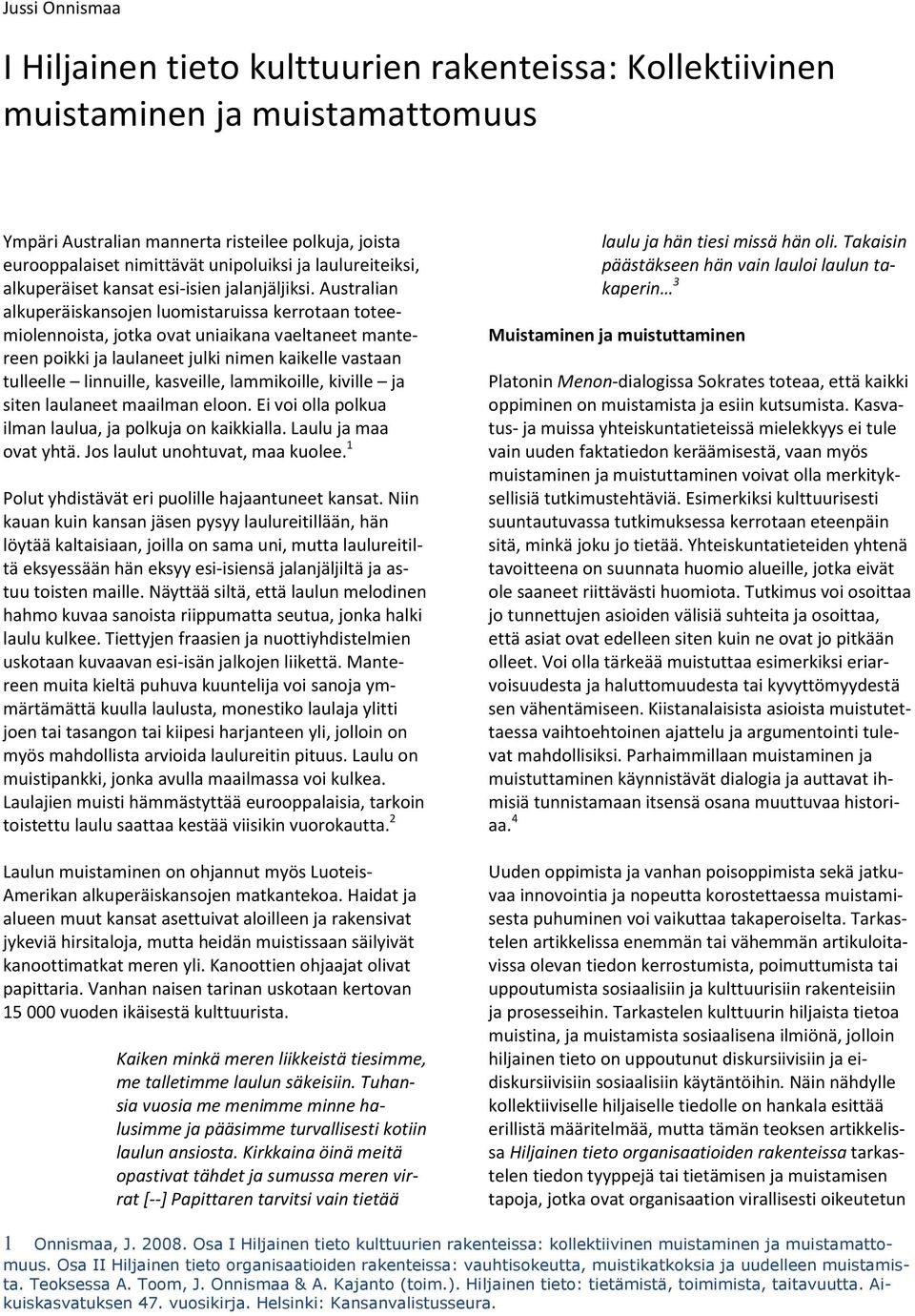 Australian alkuperäiskansojen luomistaruissa kerrotaan toteemiolennoista, jotka ovat uniaikana vaeltaneet mantereen poikki ja laulaneet julki nimen kaikelle vastaan tulleelle linnuille, kasveille,