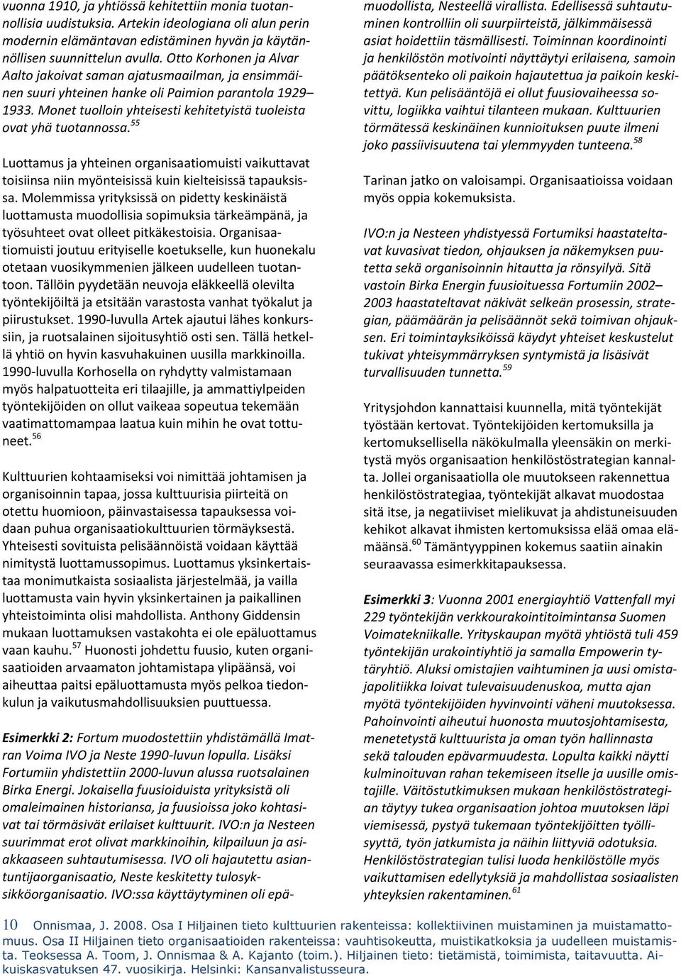 55 Luottamus ja yhteinen organisaatiomuisti vaikuttavat toisiinsa niin myönteisissä kuin kielteisissä tapauksissa.