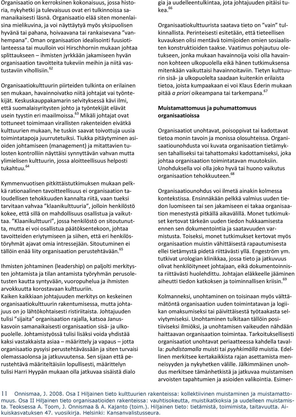 Oman organisaation idealisointi fuusiotilanteessa tai muulloin voi Hirschhornin mukaan johtaa splittaukseen ihmisten jyrkkään jakamiseen hyvän organisaation tavoitteita tukeviin meihin ja niitä