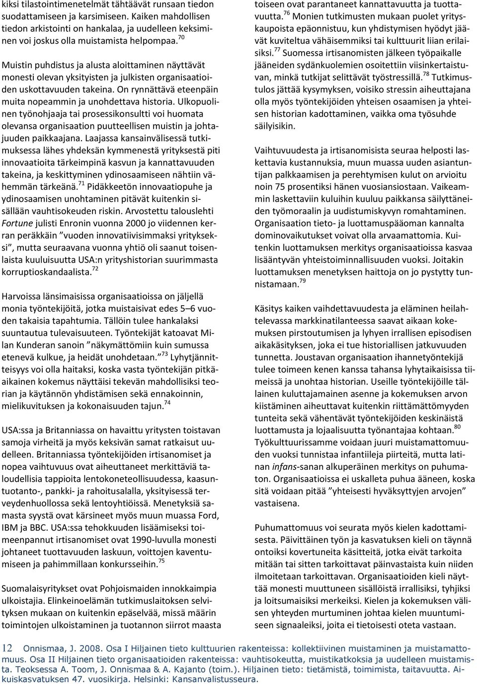 Ulkopuolinen työnohjaaja tai prosessikonsultti voi huomata olevansa organisaation puutteellisen muistin ja johtajuuden paikkaajana.