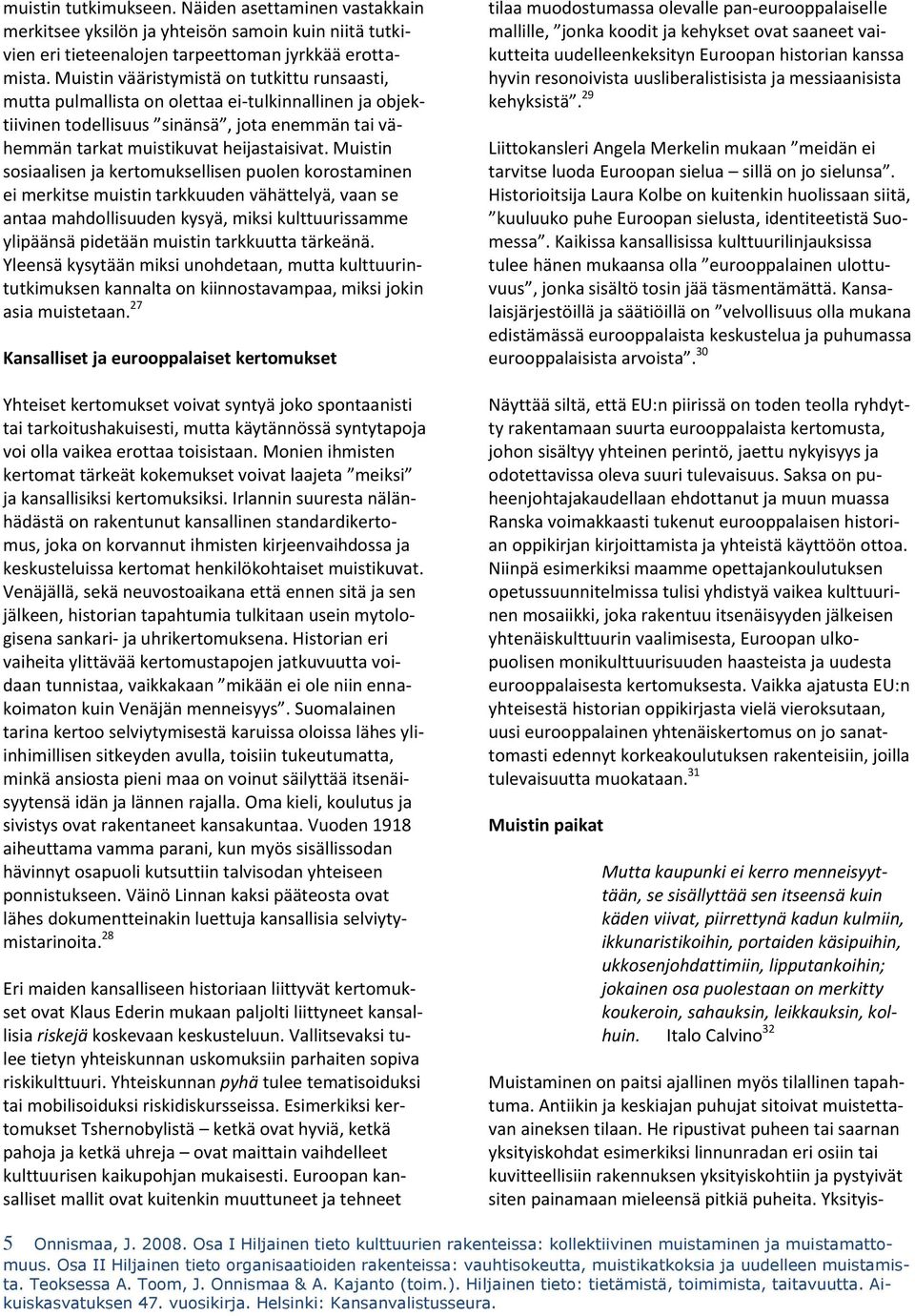 Muistin sosiaalisen ja kertomuksellisen puolen korostaminen ei merkitse muistin tarkkuuden vähättelyä, vaan se antaa mahdollisuuden kysyä, miksi kulttuurissamme ylipäänsä pidetään muistin tarkkuutta