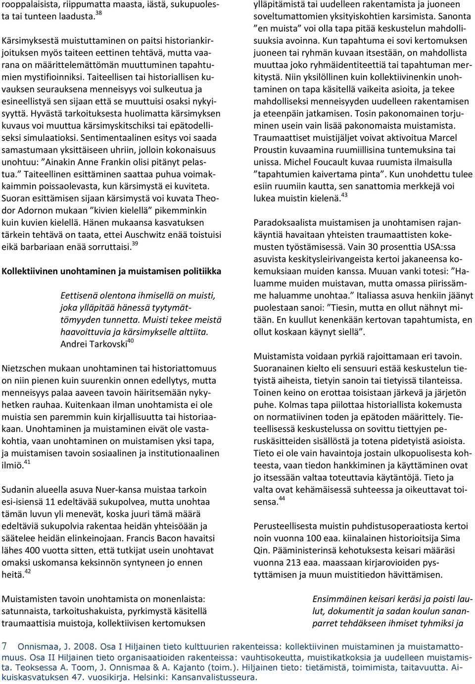 Taiteellisen tai historiallisen kuvauksen seurauksena menneisyys voi sulkeutua ja esineellistyä sen sijaan että se muuttuisi osaksi nykyisyyttä.