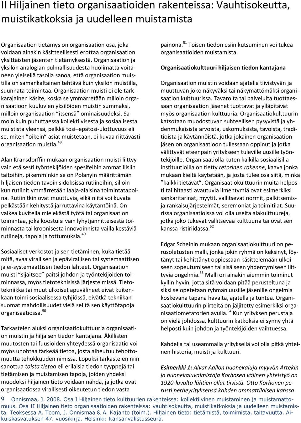 Organisaation ja yksilön analogian pulmallisuudesta huolimatta voitaneen yleisellä tasolla sanoa, että organisaation muistilla on samankaltainen tehtävä kuin yksilön muistilla, suunnata toimintaa.