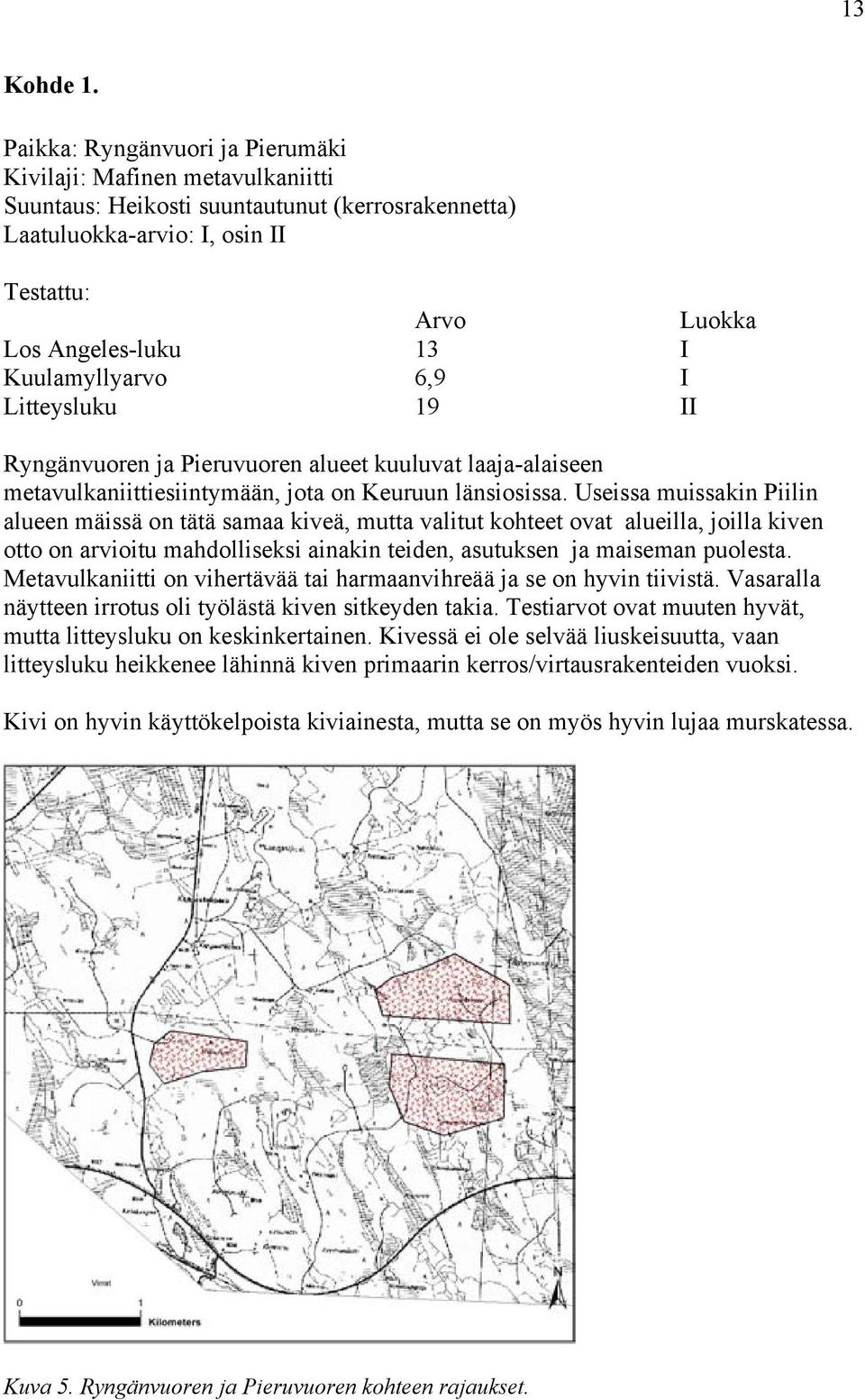 Kuulamyllyarvo 6,9 I Litteysluku 19 II Ryngänvuoren ja Pieruvuoren alueet kuuluvat laaja-alaiseen metavulkaniittiesiintymään, jota on Keuruun länsiosissa.