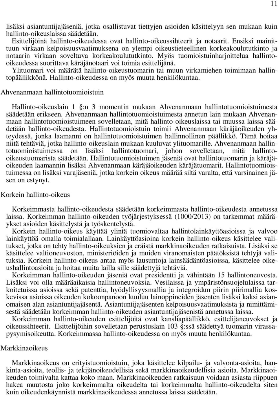 Ensiksi mainittuun virkaan kelpoisuusvaatimuksena on ylempi oikeustieteellinen korkeakoulututkinto ja notaarin virkaan soveltuva korkeakoulututkinto.