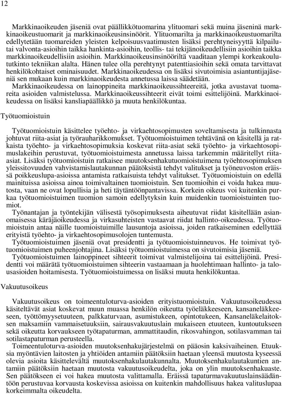 tekijänoikeudellisiin asioihin taikka markkinaoikeudellisiin asioihin. Markkinaoikeusinsinööriltä vaaditaan ylempi korkeakoulututkinto tekniikan alalta.