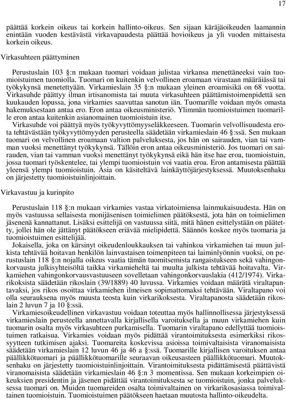 Tuomari on kuitenkin velvollinen eroamaan virastaan määräiässä tai työkykynsä menetettyään. Virkamieslain 35 :n mukaan yleinen eroamisikä on 68 vuotta.