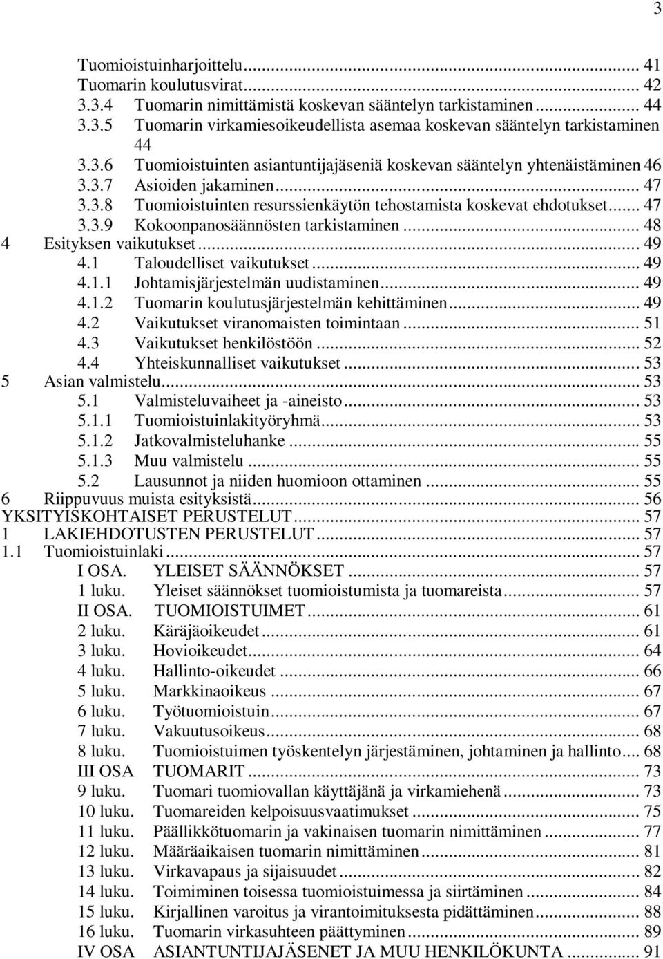 .. 48 4 Esityksen vaikutukset... 49 4.1 Taloudelliset vaikutukset... 49 4.1.1 Johtamisjärjestelmän uudistaminen... 49 4.1.2 Tuomarin koulutusjärjestelmän kehittäminen... 49 4.2 Vaikutukset viranomaisten toimintaan.