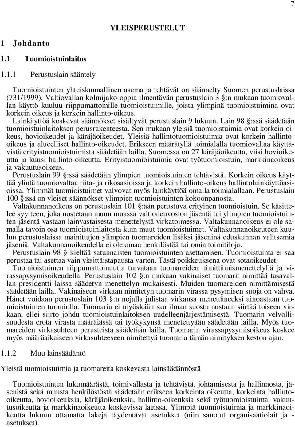hallinto-oikeus. Lainkäyttöä koskevat säännökset sisältyvät perustuslain 9 lukuun. Lain 98 :ssä säädetään tuomioistuinlaitoksen perusrakenteesta.