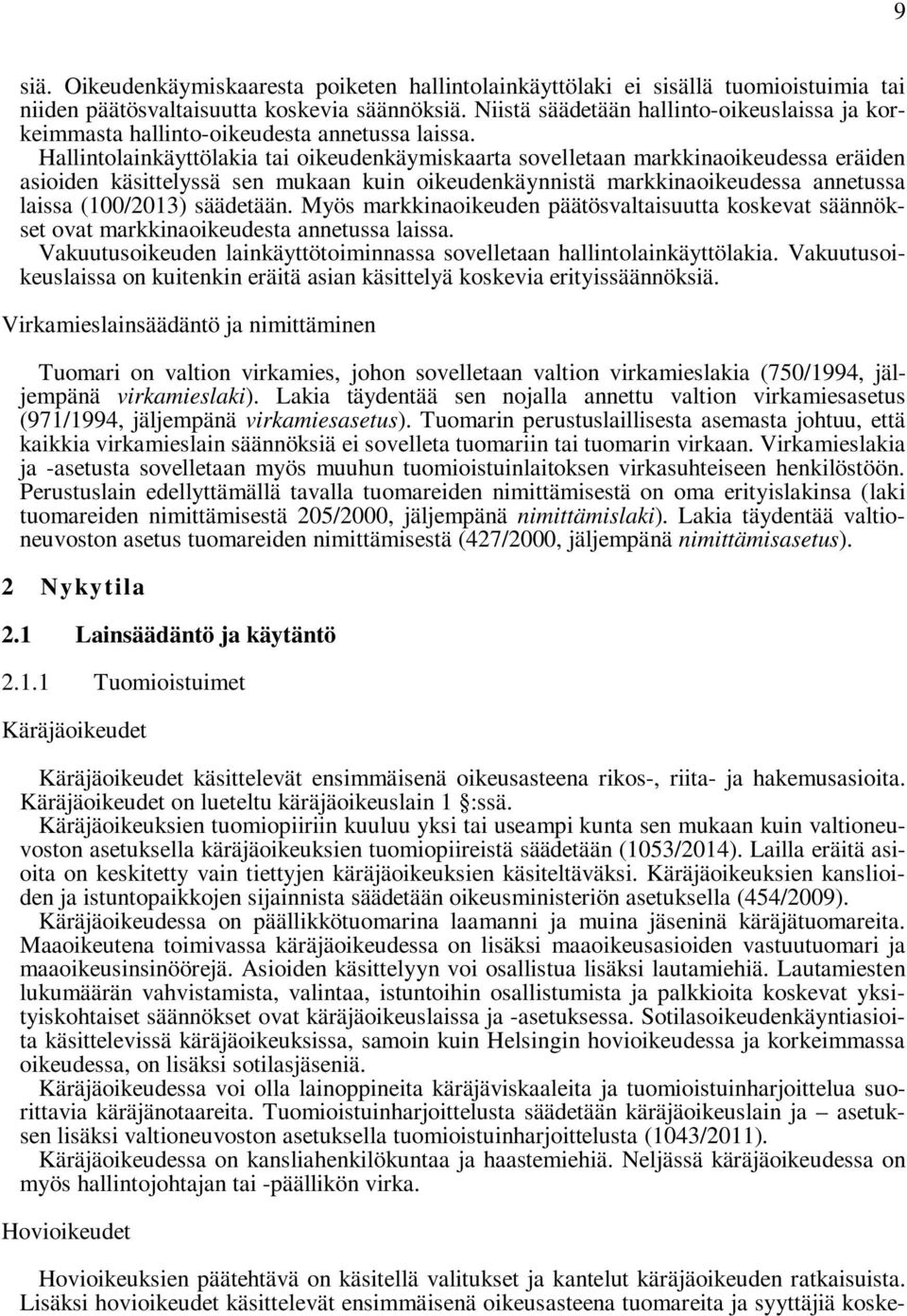 Hallintolainkäyttölakia tai oikeudenkäymiskaarta sovelletaan markkinaoikeudessa eräiden asioiden käsittelyssä sen mukaan kuin oikeudenkäynnistä markkinaoikeudessa annetussa laissa (100/2013)