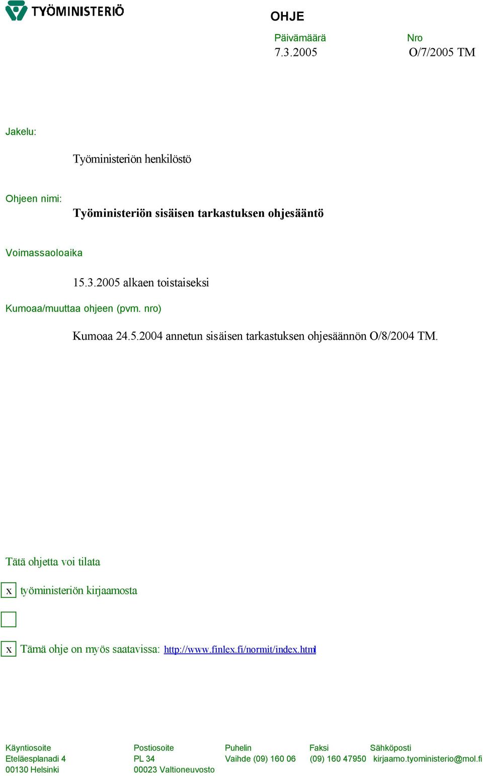 2005 alkaen toistaiseksi Kumoaa/muuttaa ohjeen (pvm. nro) Kumoaa 24.5.2004 annetun sisäisen tarkastuksen ohjesäännön O/8/2004 TM.