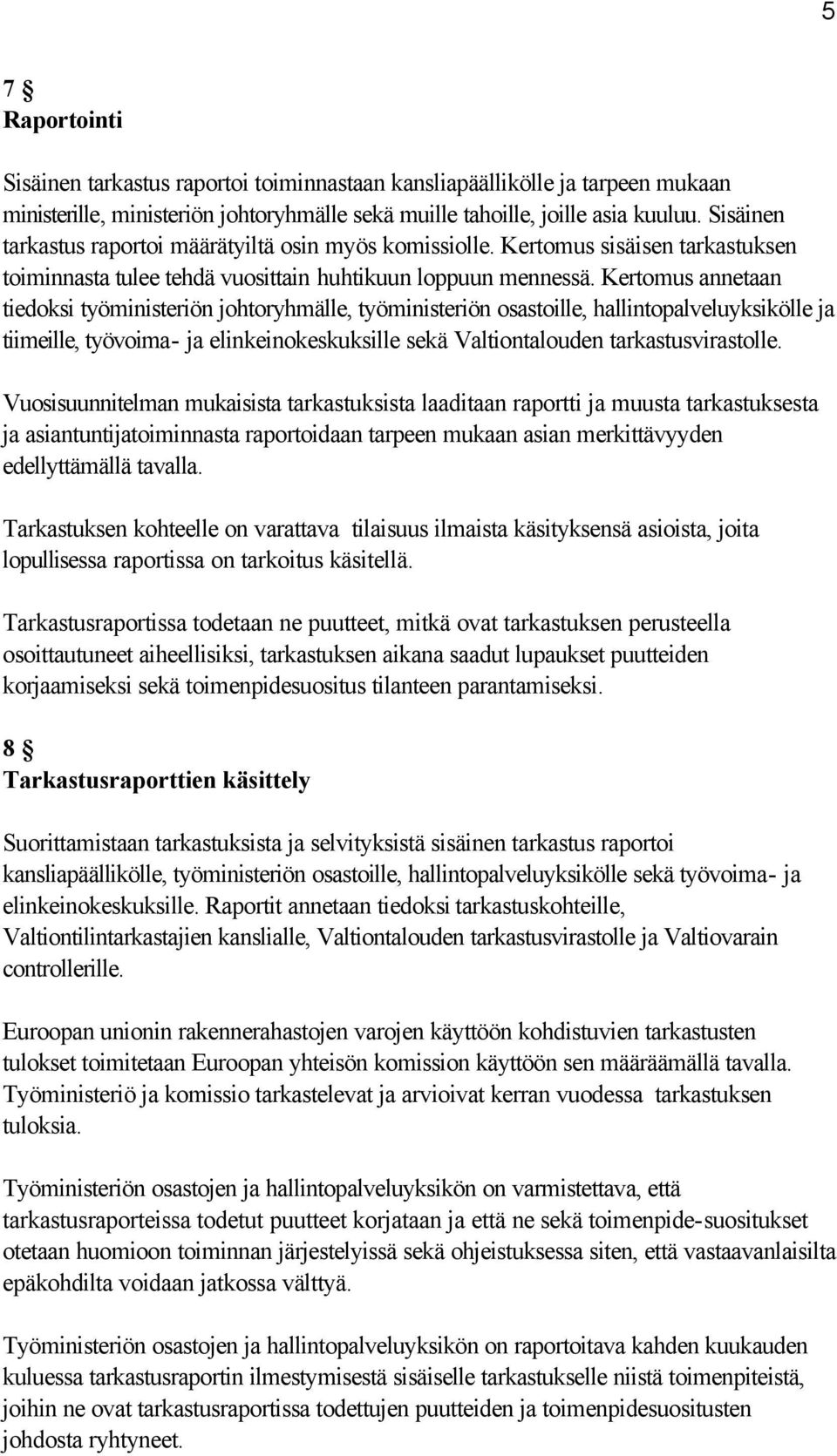 Kertomus annetaan tiedoksi työministeriön johtoryhmälle, työministeriön osastoille, hallintopalveluyksikölle ja tiimeille, työvoima- ja elinkeinokeskuksille sekä Valtiontalouden tarkastusvirastolle.