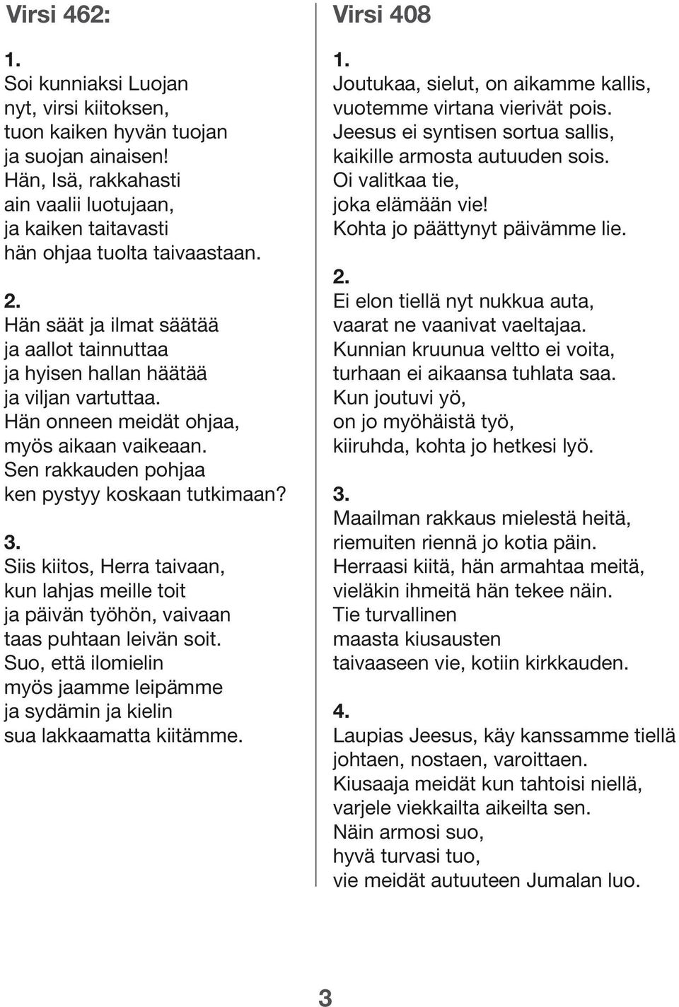 Hän onneen meidät ohjaa, myös aikaan vaikeaan. Sen rakkauden pohjaa ken pystyy koskaan tutkimaan? 3.