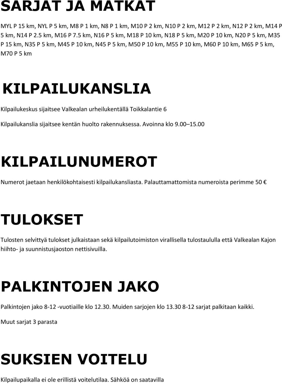 Kilpailukeskus sijaitsee Valkealan urheilukentällä Toikkalantie 6 Kilpailukanslia sijaitsee kentän huolto rakennuksessa. Avoinna klo 9.00 15.