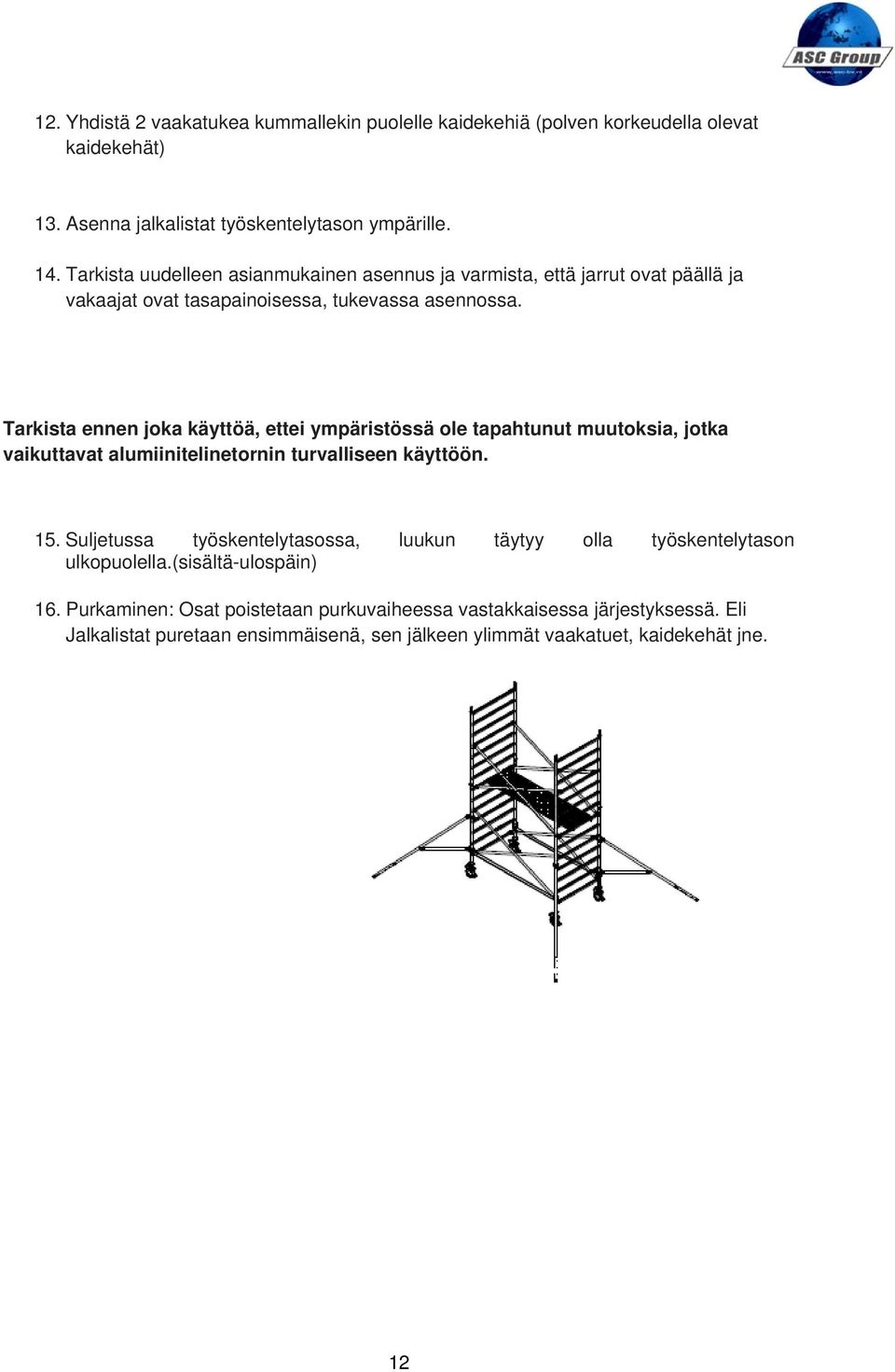 Tarkista ennen joka käyttöä, ettei ympäristössä ole tapahtunut muutoksia, jotka vaikuttavat alumiinitelinetornin turvalliseen käyttöön. 15.