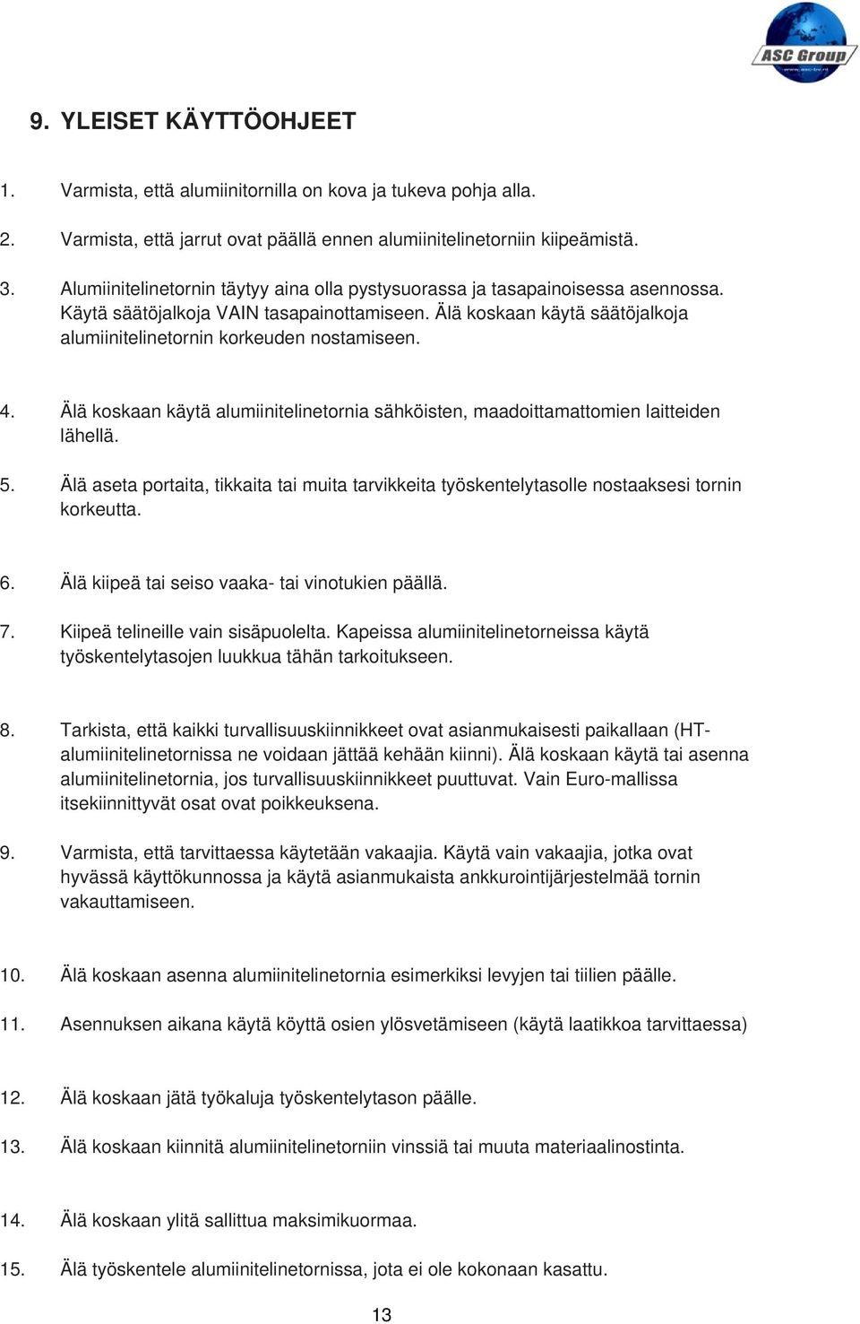 4. Älä koskaan käytä alumiinitelinetornia sähköisten, maadoittamattomien laitteiden lähellä. 5. Älä aseta portaita, tikkaita tai muita tarvikkeita työskentelytasolle nostaaksesi tornin korkeutta. 6.