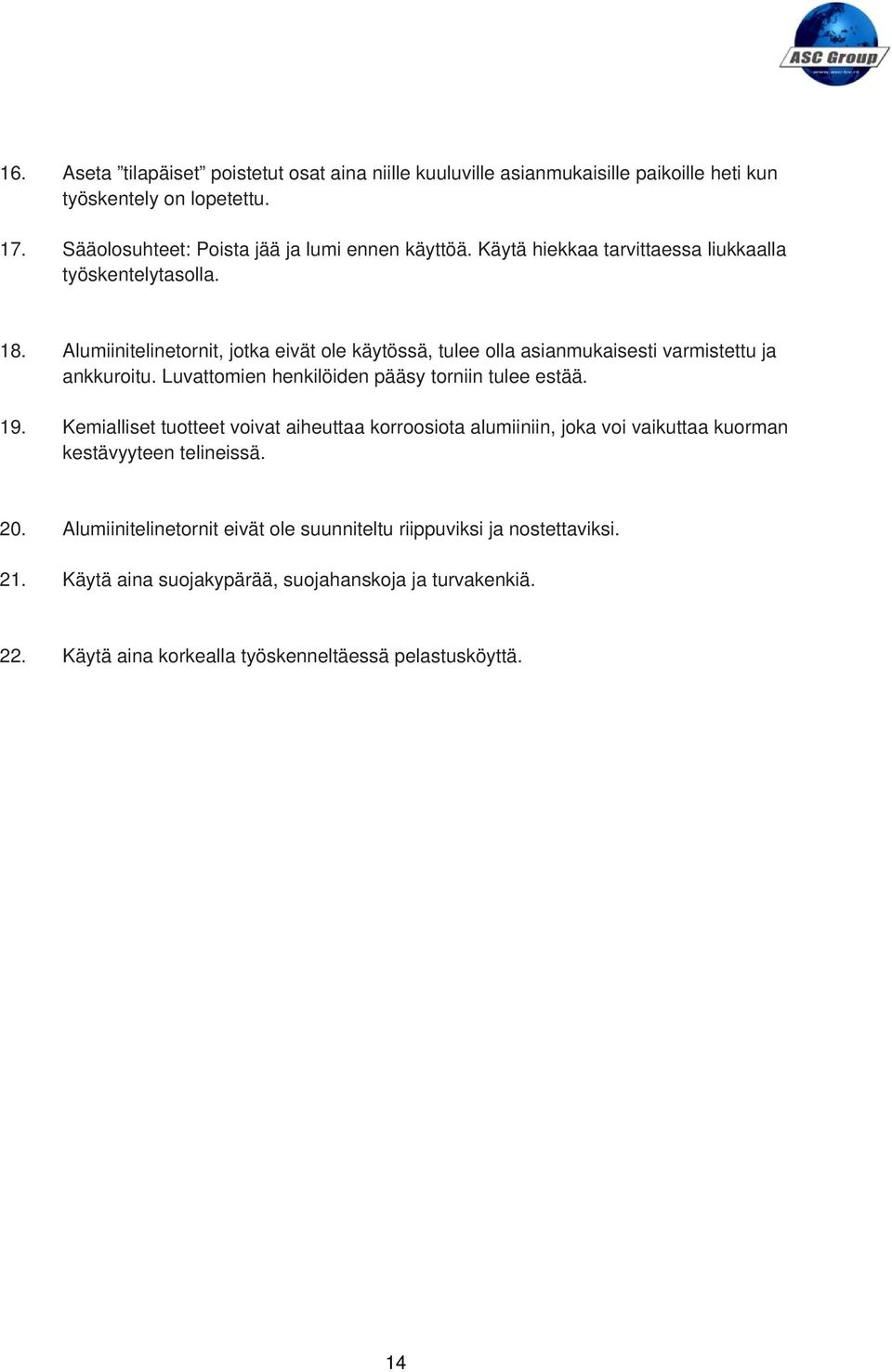 Luvattomien henkilöiden pääsy torniin tulee estää. 19. Kemialliset tuotteet voivat aiheuttaa korroosiota alumiiniin, joka voi vaikuttaa kuorman kestävyyteen telineissä. 20.