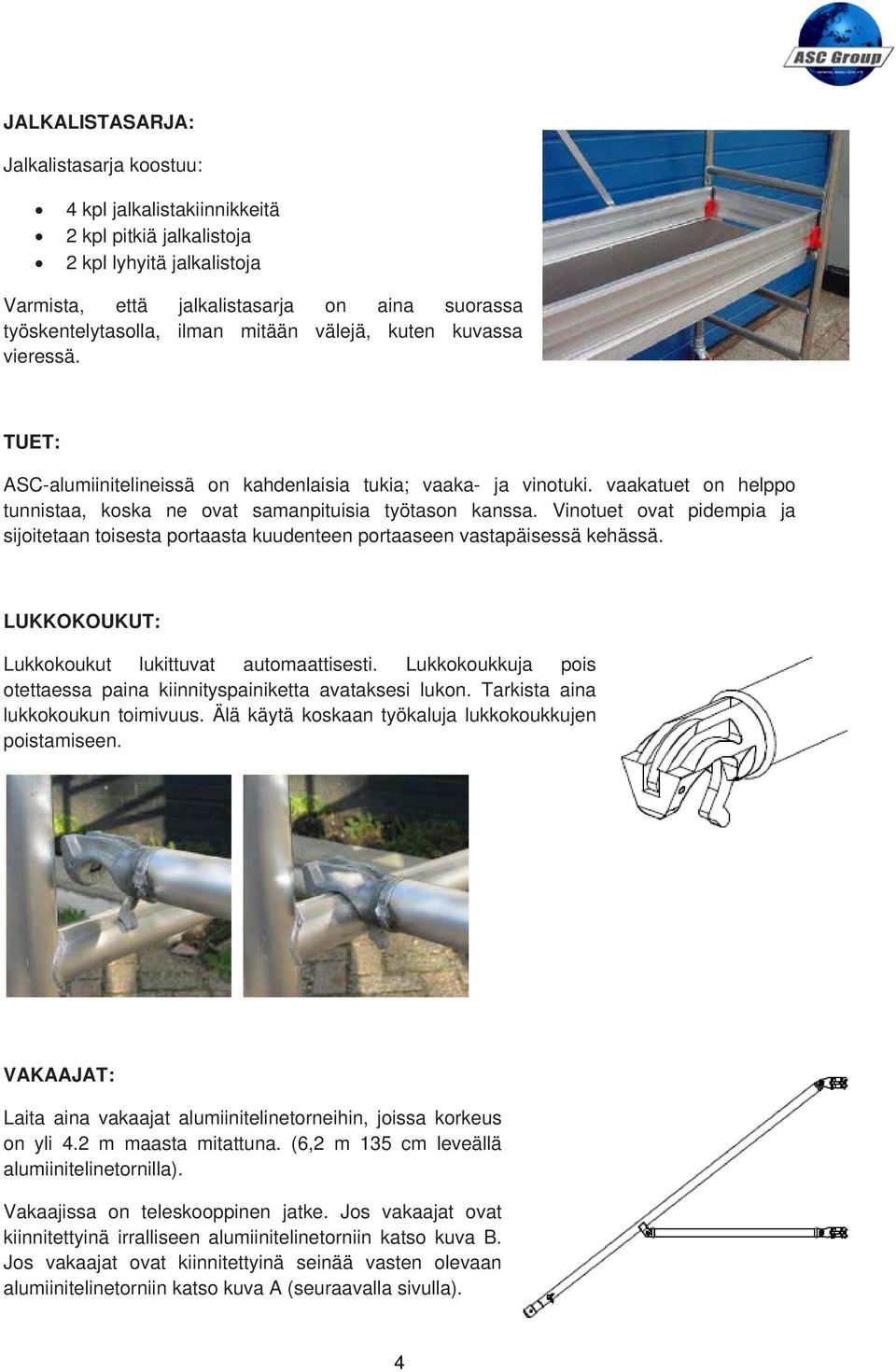 Vinotuet ovat pidempia ja sijoitetaan toisesta portaasta kuudenteen portaaseen vastapäisessä kehässä. LUKKOKOUKUT: Lukkokoukut lukittuvat automaattisesti.