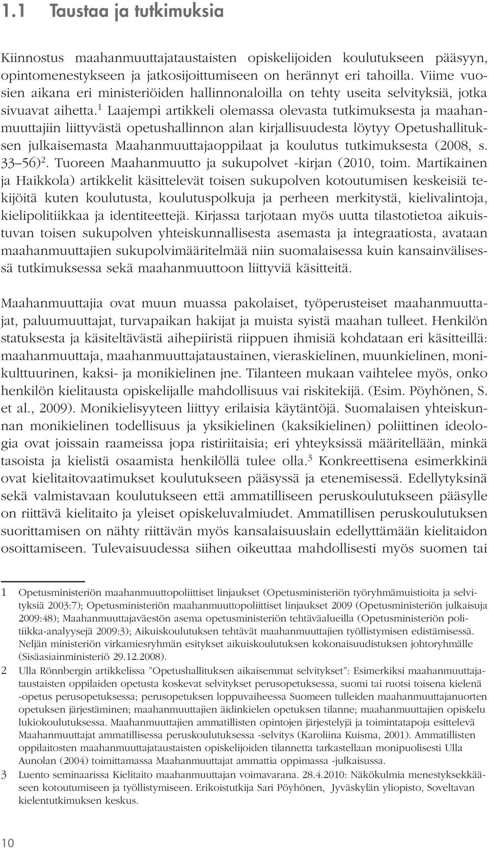 1 Laajempi artikkeli olemassa olevasta tutkimuksesta ja maahanmuuttajiin liittyvästä opetushallinnon alan kirjallisuudesta löytyy Opetushallituksen julkaisemasta Maahanmuuttajaoppilaat ja koulutus