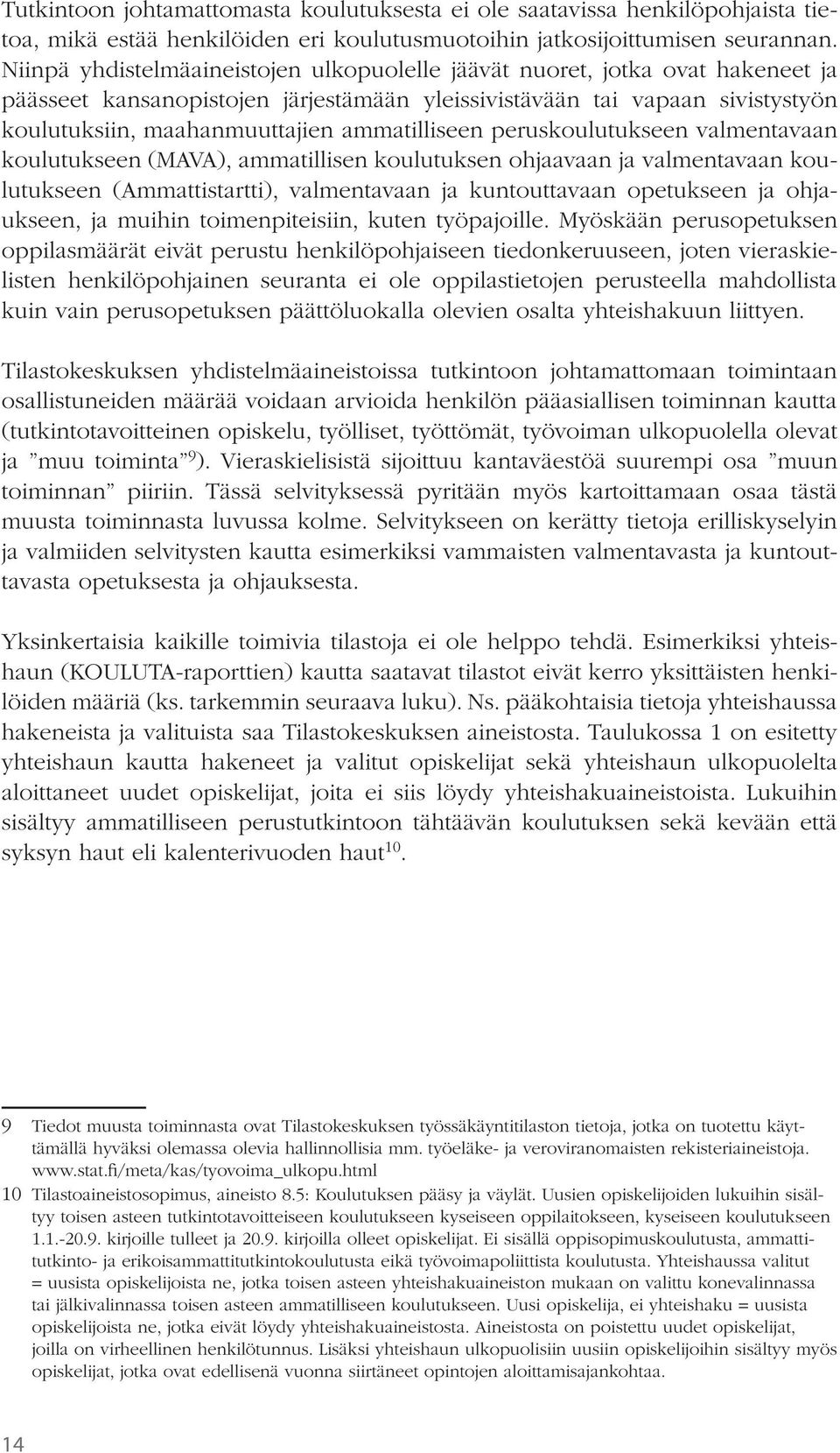 ammatilliseen peruskoulutukseen valmentavaan koulutukseen (MAVA), ammatillisen koulutuksen ohjaavaan ja valmentavaan koulutukseen (Ammattistartti), valmentavaan ja kuntouttavaan opetukseen ja