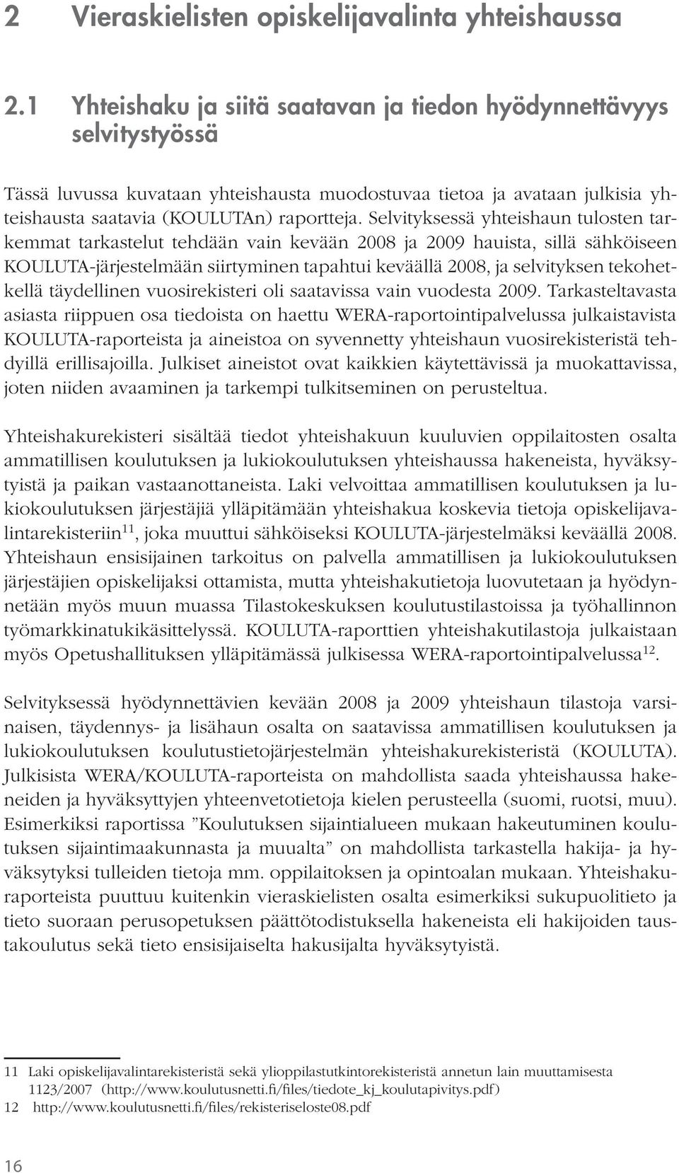 Selvityksessä yhteishaun tulosten tarkemmat tarkastelut tehdään vain kevään 2008 ja 2009 hauista, sillä sähköiseen KOULUTA-järjestelmään siirtyminen tapahtui keväällä 2008, ja selvityksen