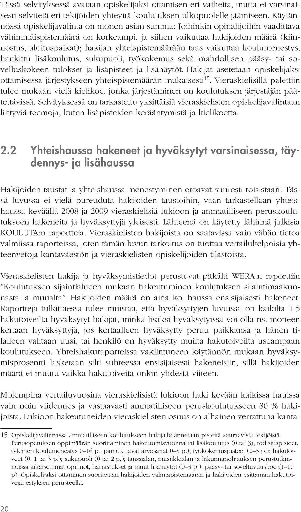 yhteispistemäärään taas vaikuttaa koulumenestys, hankittu lisäkoulutus, sukupuoli, työkokemus sekä mahdollisen pääsy- tai sovelluskokeen tulokset ja lisäpisteet ja lisänäytöt.