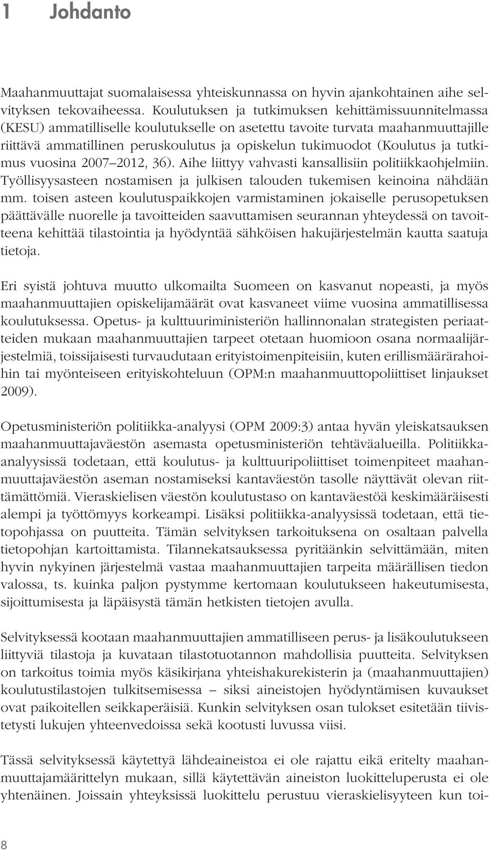 (Koulutus ja tutkimus vuosina 2007 2012, 36). Aihe liittyy vahvasti kansallisiin politiikkaohjelmiin. Työllisyysasteen nostamisen ja julkisen talouden tukemisen keinoina nähdään mm.