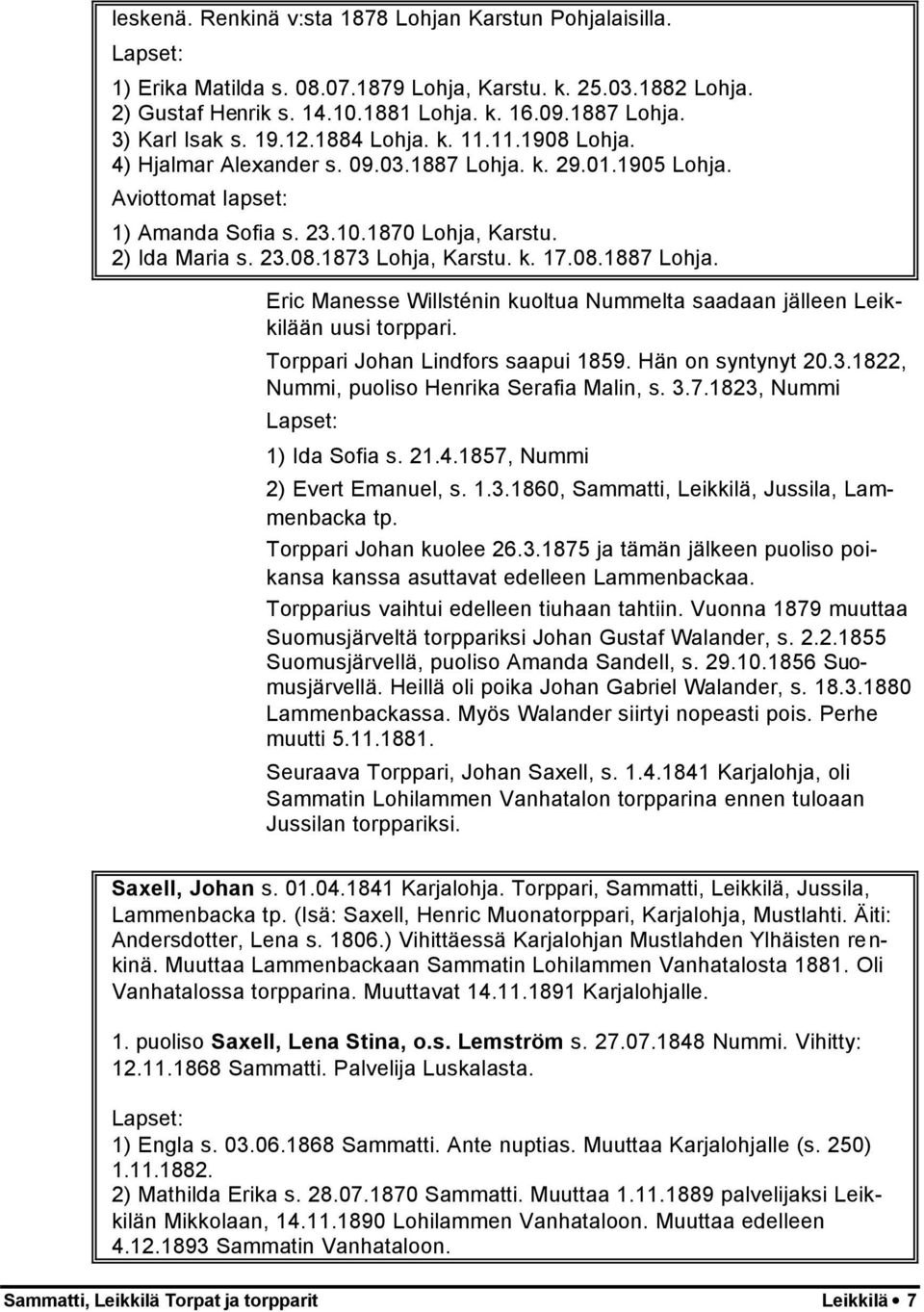 k. 17.08.1887 Lohja. Eric Manesse Willsténin kuoltua Nummelta saadaan jälleen Leikkilään uusi torppari. Torppari Johan Lindfors saapui 1859. Hän on syntynyt 20.3.