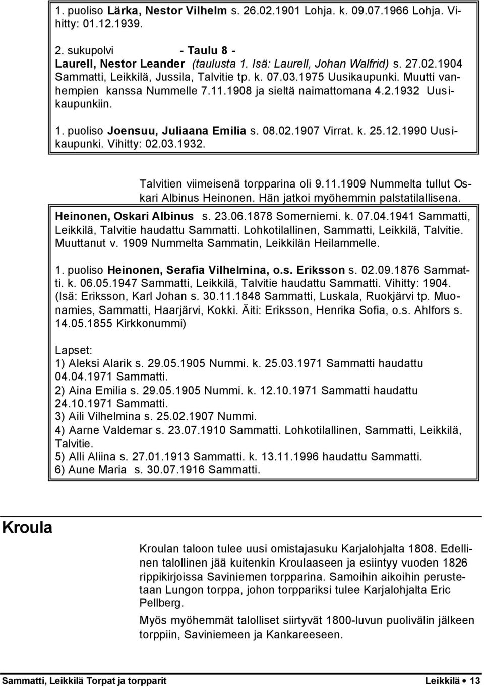 1990 Uusikaupunki. Vihitty: 02.03.1932. Talvitien viimeisenä torpparina oli 9.11.1909 Nummelta tullut Oskari Albinus Heinonen. Hän jatkoi myöhemmin palstatilallisena. Heinonen, Oskari Albinus s. 23.