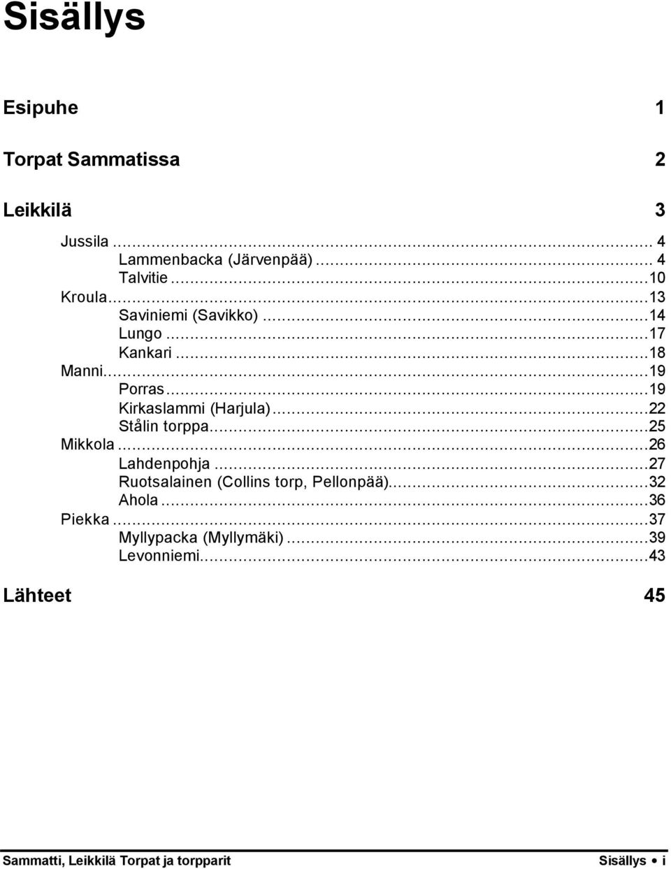 ..22 Stålin torppa...25 Mikkola...26 Lahdenpohja...27 Ruotsalainen (Collins torp, Pellonpää)...32 Ahola.