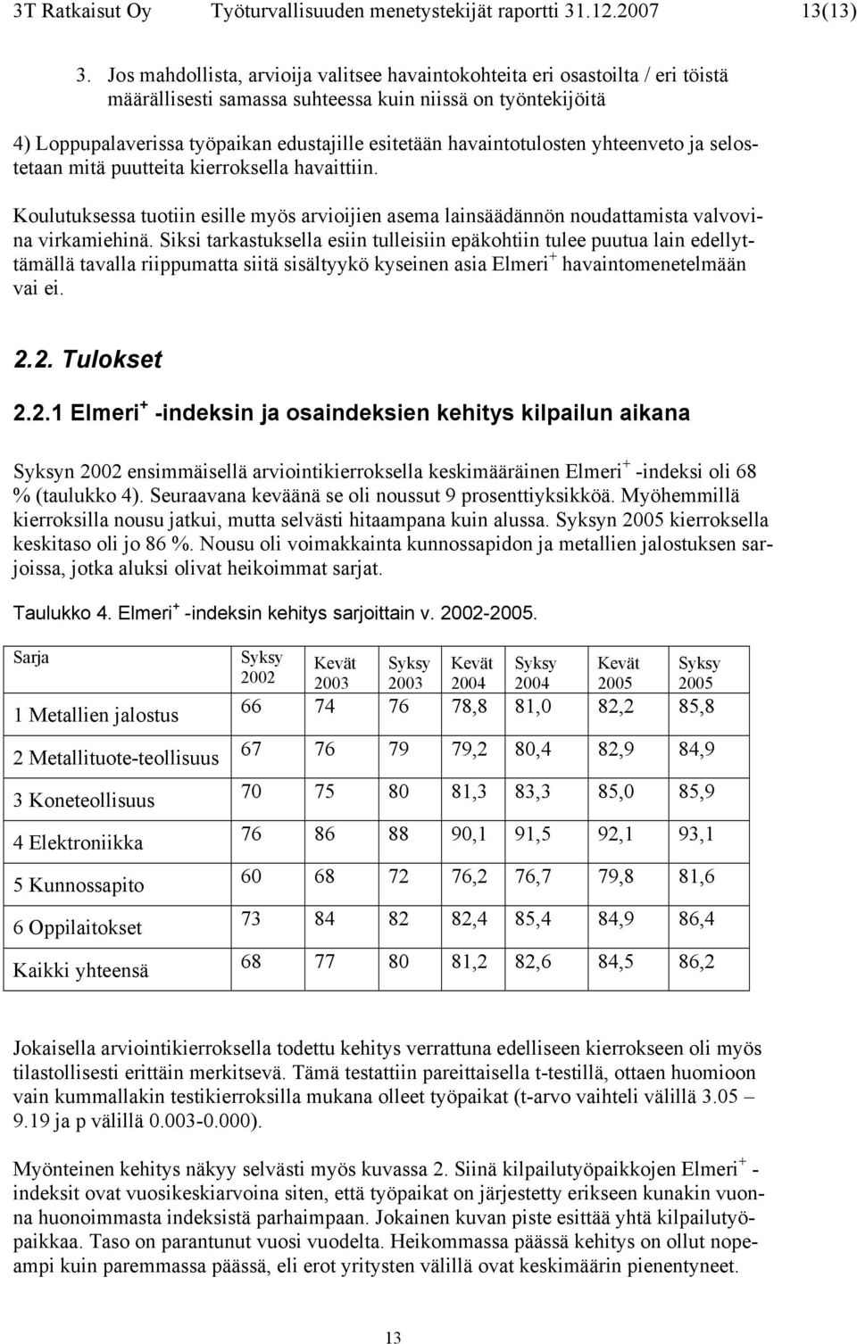 havaintotulosten yhteenveto ja selostetaan mitä puutteita kierroksella havaittiin. Koulutuksessa tuotiin esille myös arvioijien asema lainsäädännön noudattamista valvovina virkamiehinä.