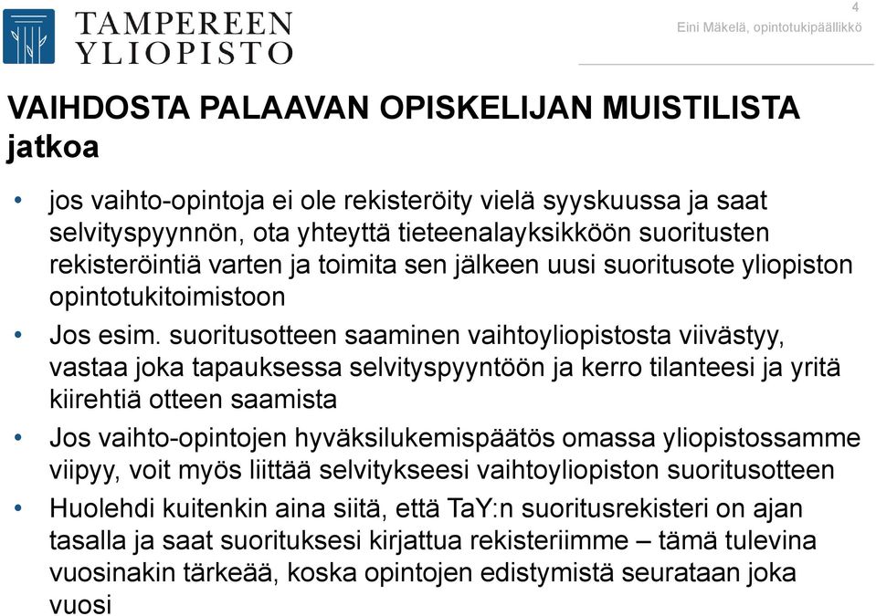 suoritusotteen saaminen vaihtoyliopistosta viivästyy, vastaa joka tapauksessa selvityspyyntöön ja kerro tilanteesi ja yritä kiirehtiä otteen saamista Jos vaihto-opintojen hyväksilukemispäätös