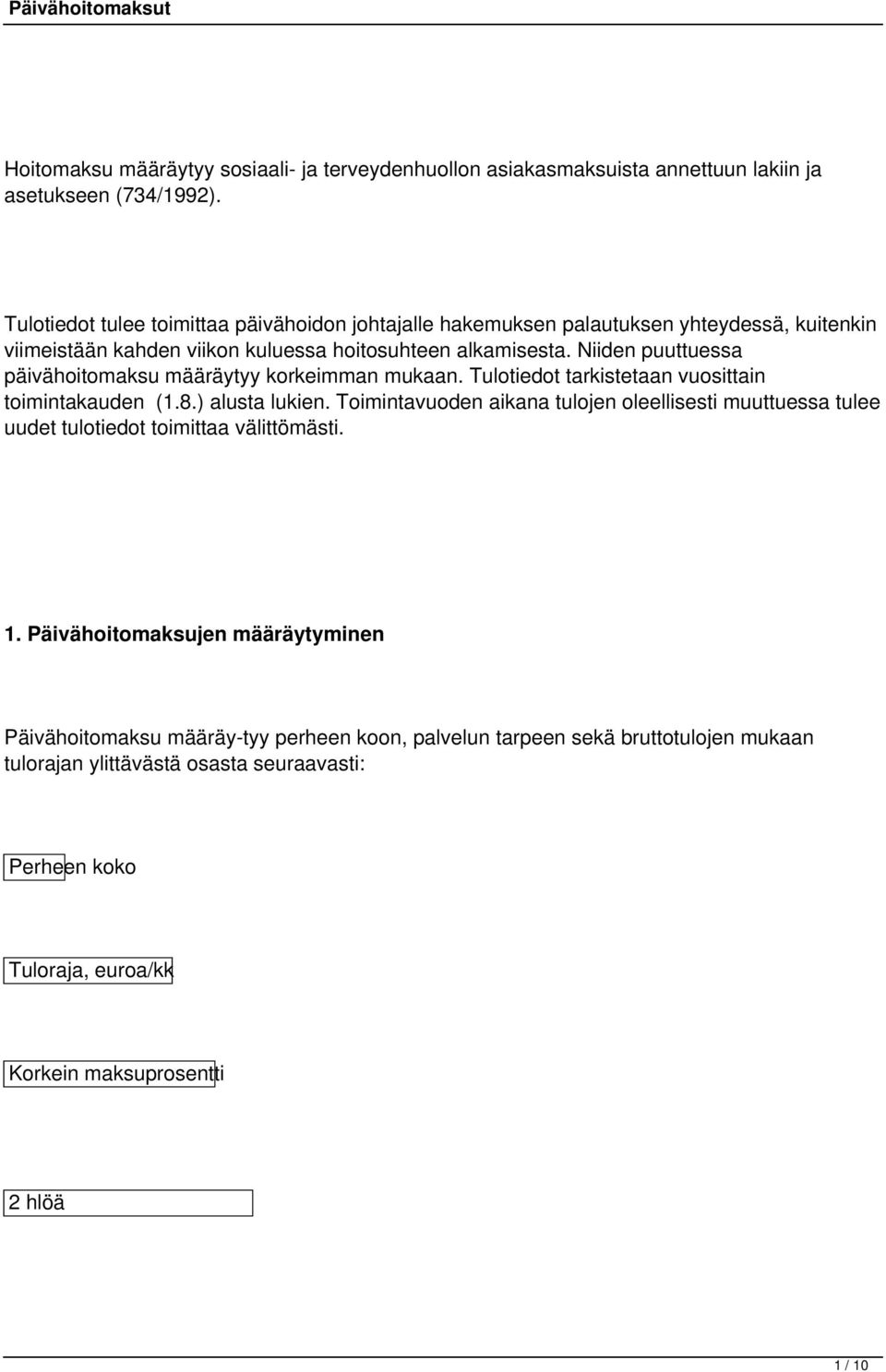 Niiden puuttuessa päivähoitomaksu määräytyy korkeimman mukaan. Tulotiedot tarkistetaan vuosittain toimintakauden (1.8.) alusta lukien.