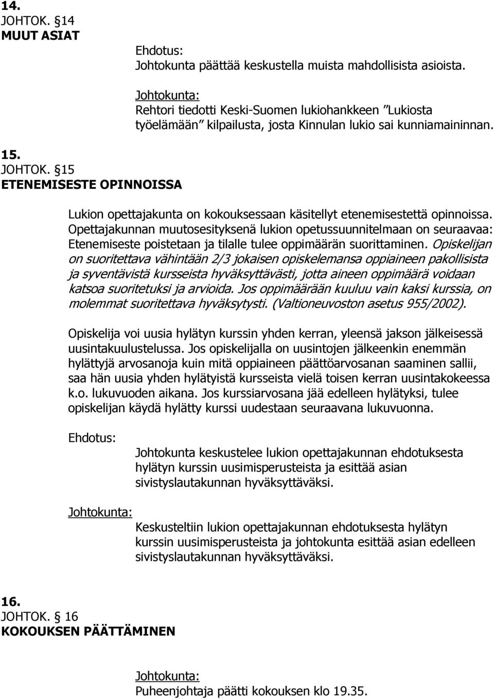 Opettajakunnan muutosesityksenä lukion opetussuunnitelmaan on seuraavaa: Etenemiseste poistetaan ja tilalle tulee oppimäärän suorittaminen.