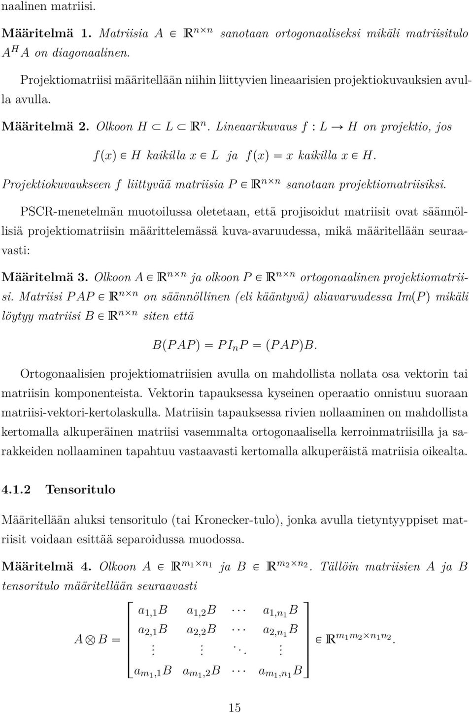 Lineaarikuvaus f : L Ñ H on projektio, jos fpxq P H kaikilla x P L ja fpxq x kaikilla x P H. Projektiokuvaukseen f liittyvää matriisia P P R n n sanotaan projektiomatriisiksi.
