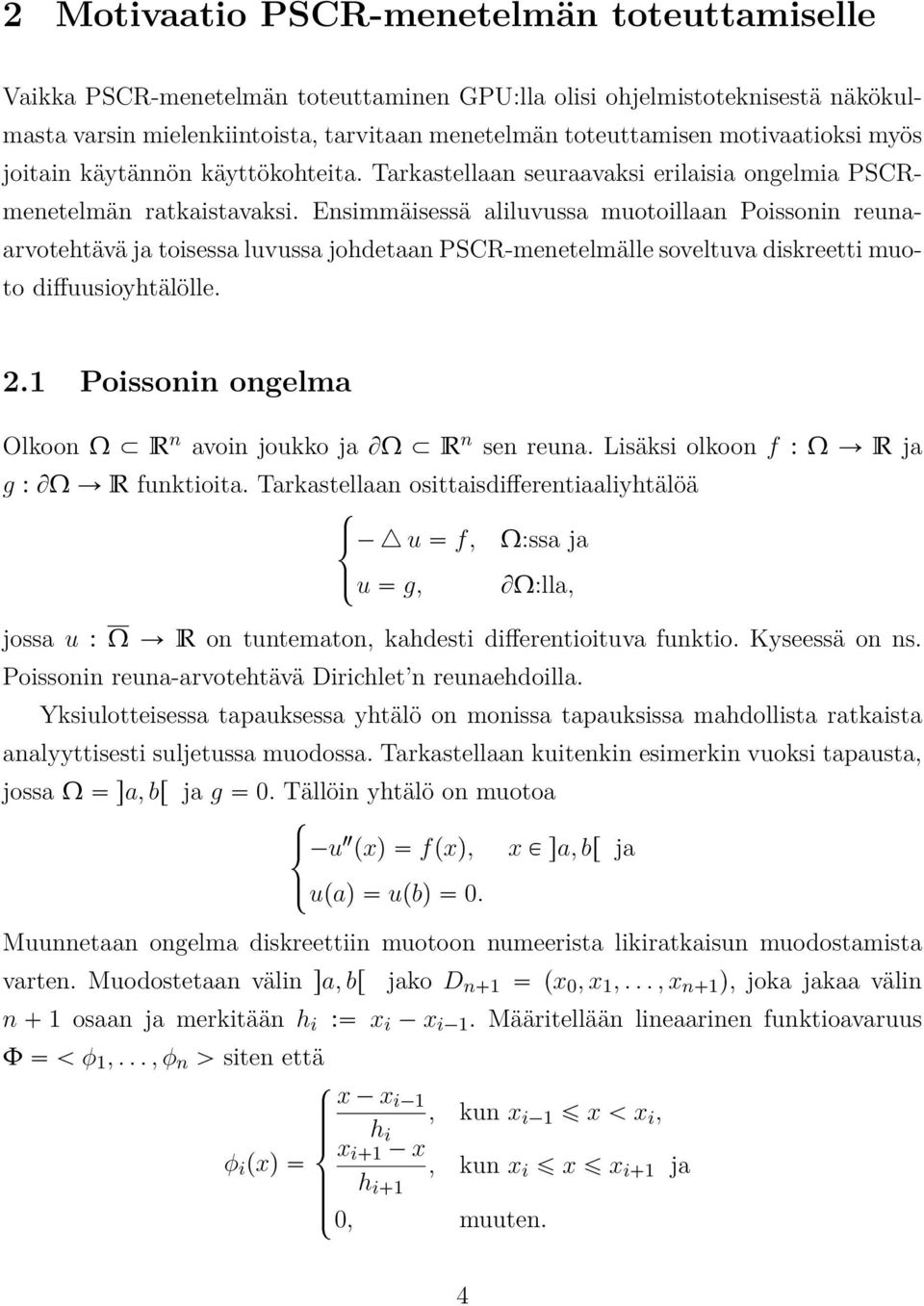 Ensimmäisessä aliluvussa muotoillaan Poissonin reunaarvotehtävä ja toisessa luvussa johdetaan PSCR-menetelmälle soveltuva diskreetti muoto diffuusioyhtälölle. 2.