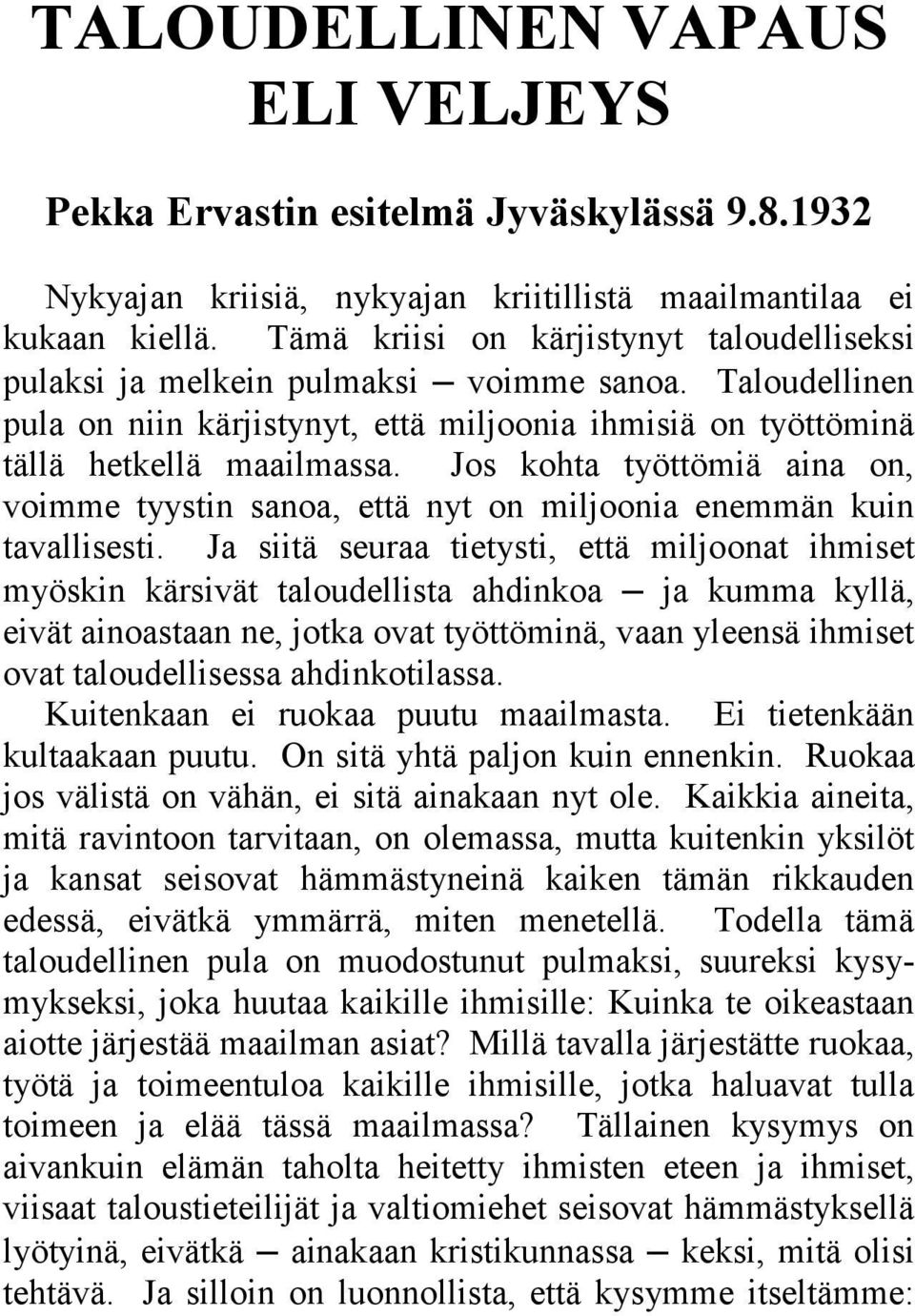 Jos kohta työttömiä aina on, voimme tyystin sanoa, että nyt on miljoonia enemmän kuin tavallisesti.