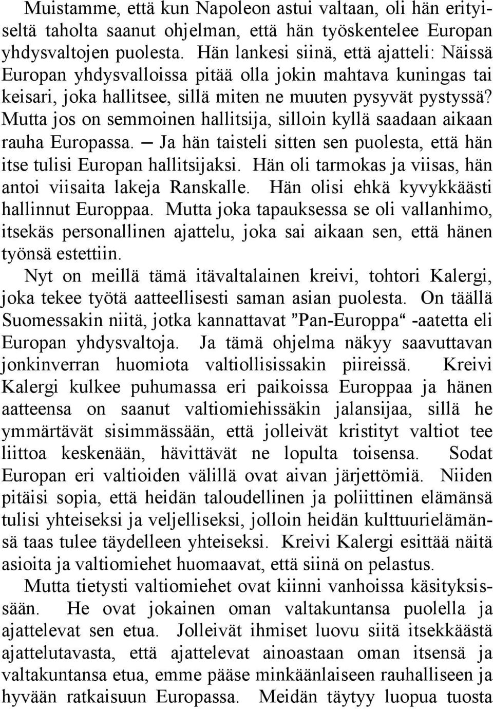 Mutta jos on semmoinen hallitsija, silloin kyllä saadaan aikaan rauha Europassa. Ja hän taisteli sitten sen puolesta, että hän itse tulisi Europan hallitsijaksi.